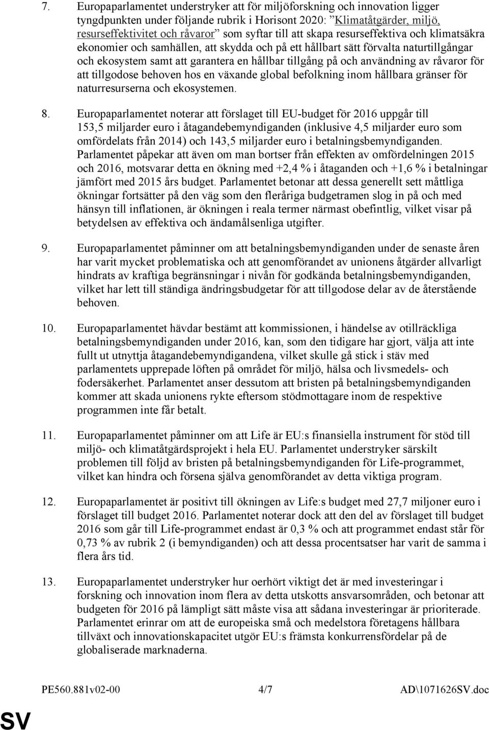 användning av råvaror för att tillgodose behoven hos en växande global befolkning inom hållbara gränser för naturresurserna och ekosystemen. 8.