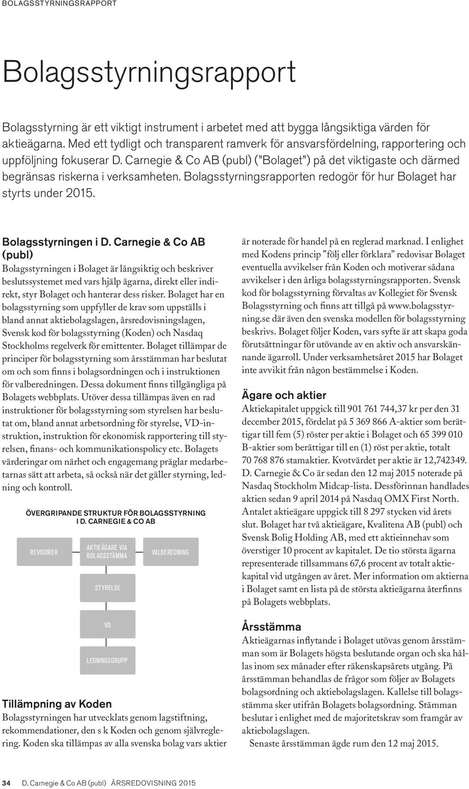 Carnegie & Co AB (publ) ( Bolaget ) på det viktigaste och därmed begränsas riskerna i verksamheten. Bolagsstyrningsrapporten redogör för hur Bolaget har styrts under 2015. Bolagsstyrningen i D.