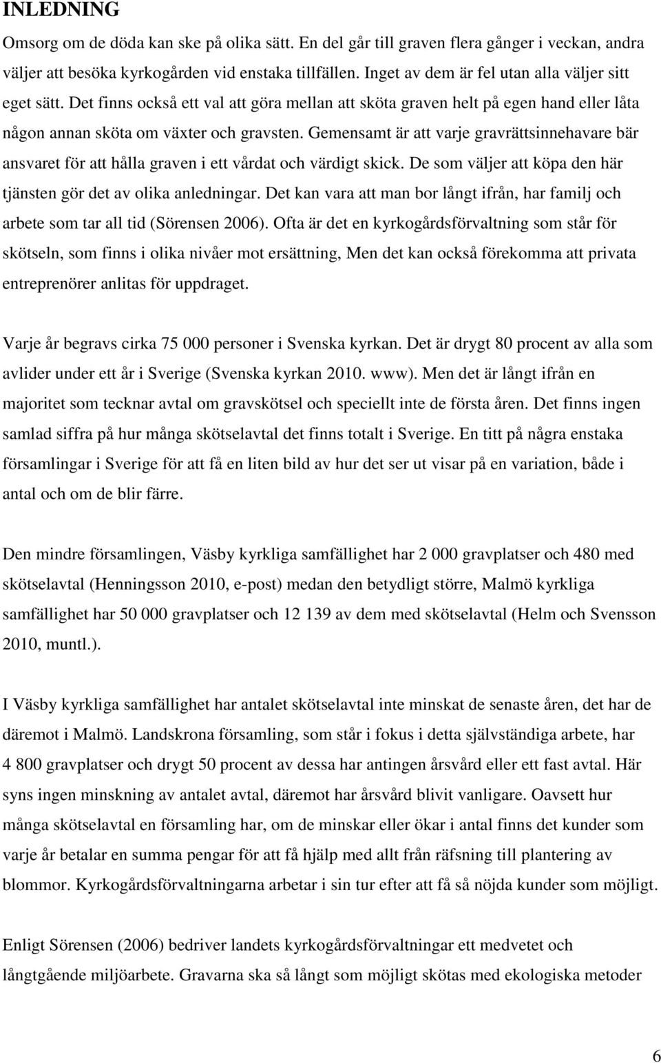 Gemensamt är att varje gravrättsinnehavare bär ansvaret för att hålla graven i ett vårdat och värdigt skick. De som väljer att köpa den här tjänsten gör det av olika anledningar.