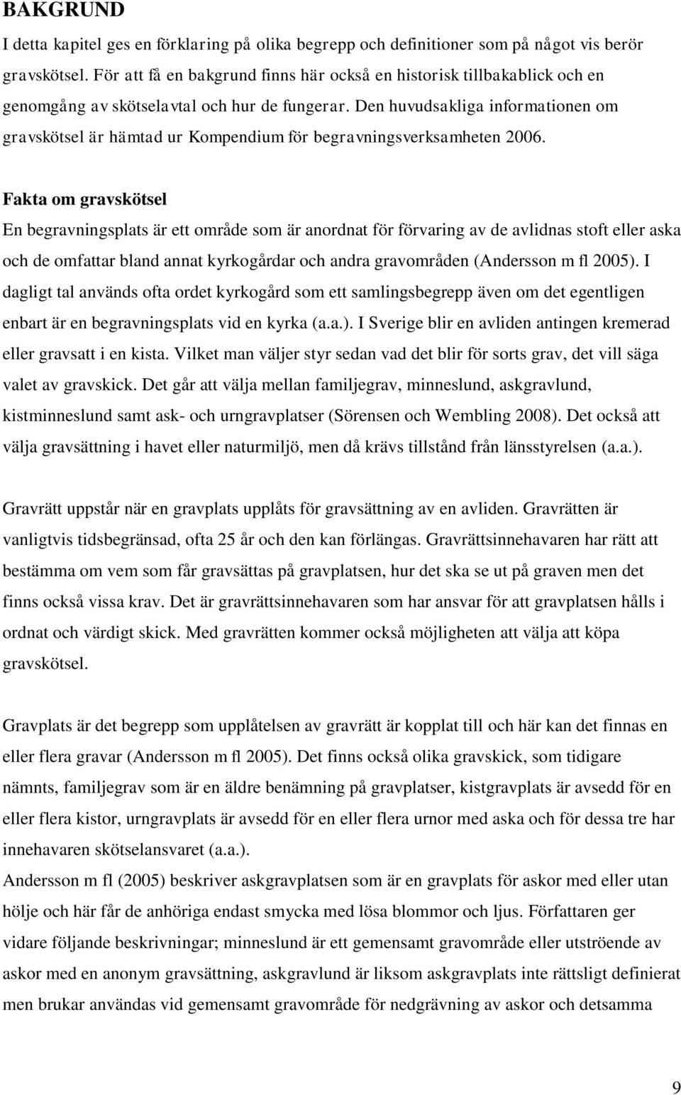 Den huvudsakliga informationen om gravskötsel är hämtad ur Kompendium för begravningsverksamheten 2006.