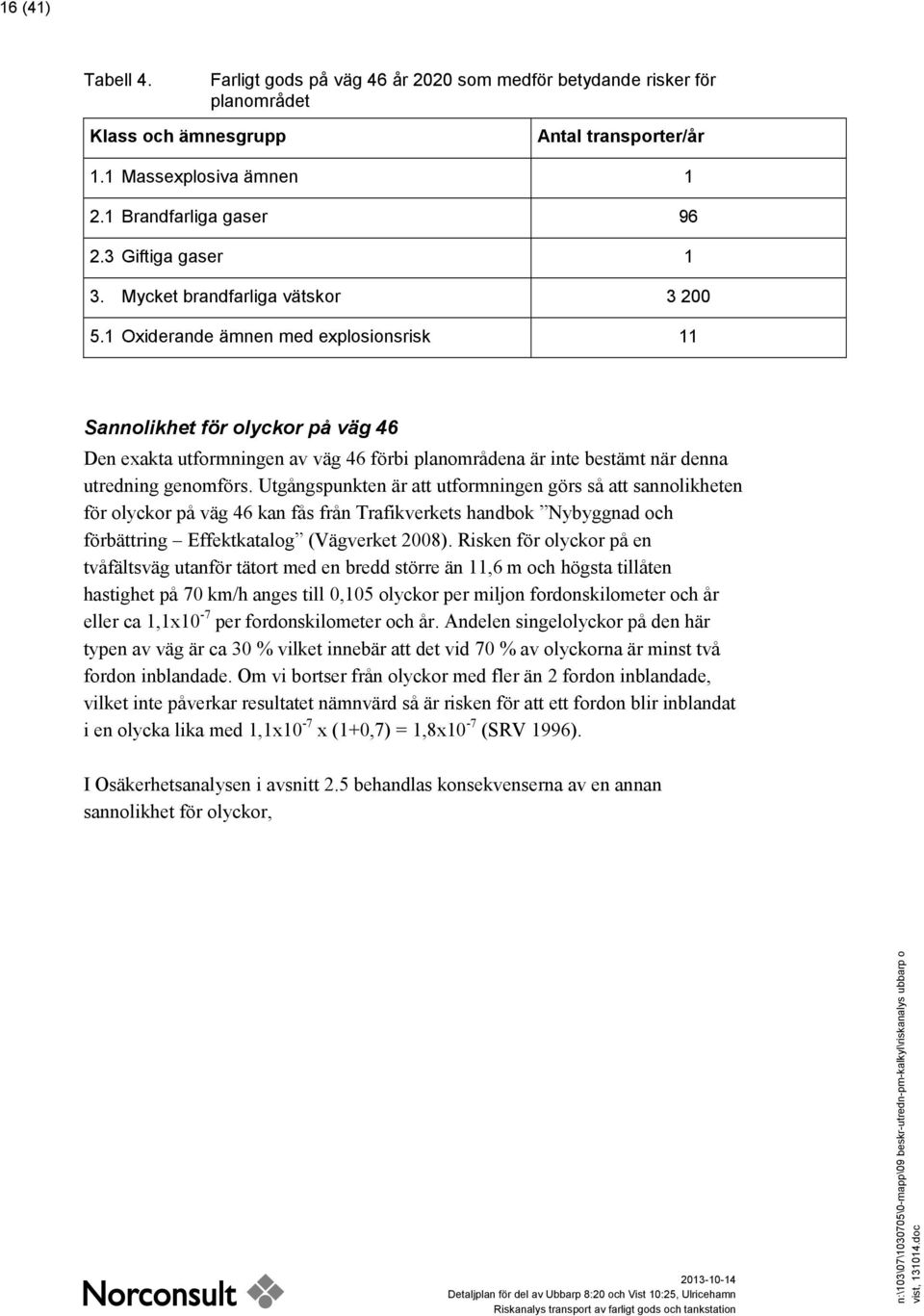 1 Oxiderande ämnen med explosionsrisk 11 Sannolikhet för olyckor på väg 46 Den exakta utformningen av väg 46 förbi planområdena är inte bestämt när denna utredning genomförs.