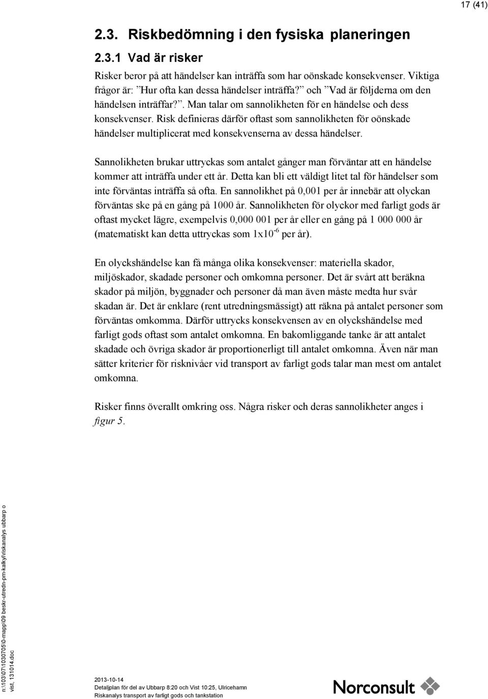 Risk definieras därför oftast som sannolikheten för oönskade händelser multiplicerat med konsekvenserna av dessa händelser.