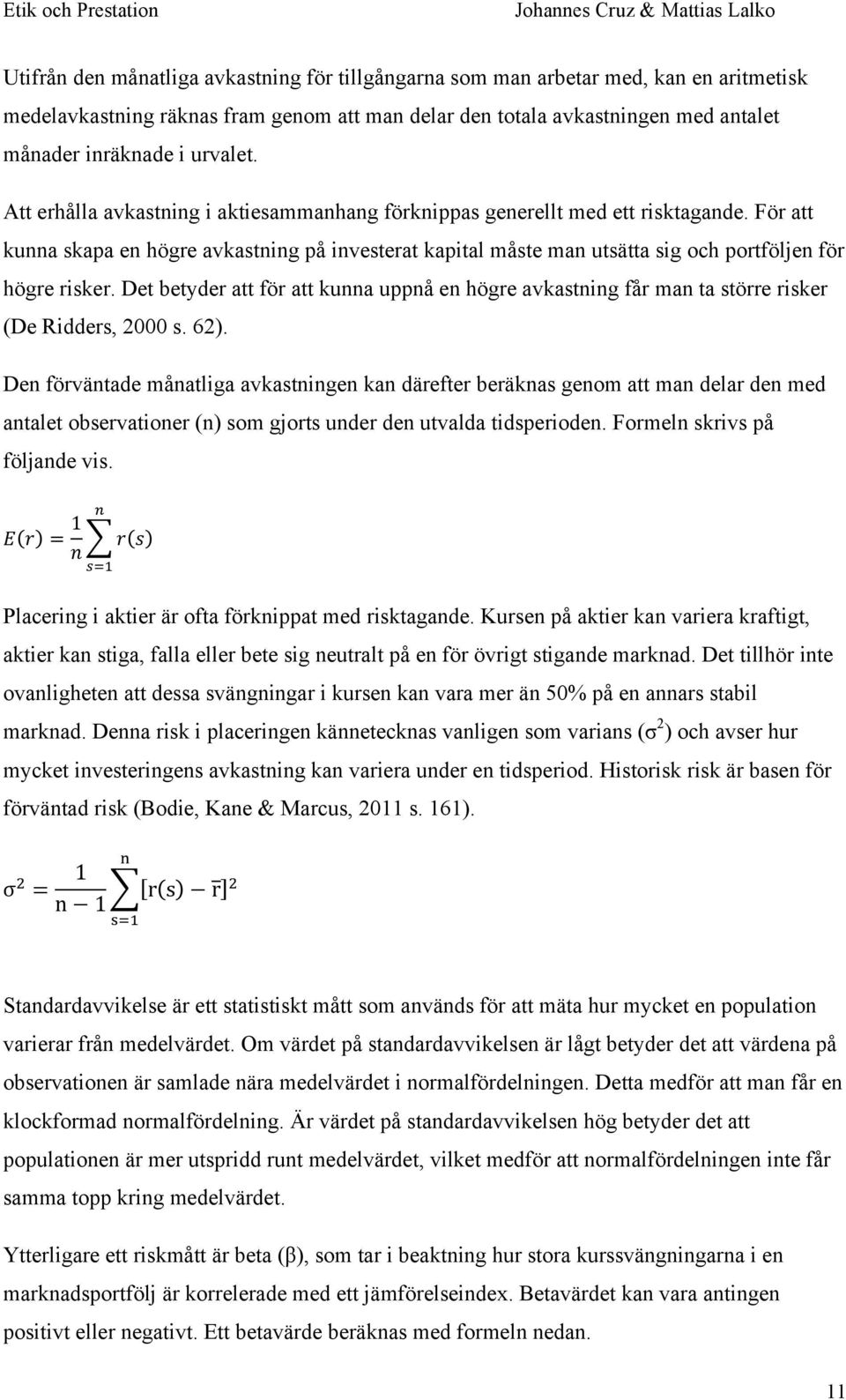 För att kunna skapa en högre avkastning på investerat kapital måste man utsätta sig och portföljen för högre risker.