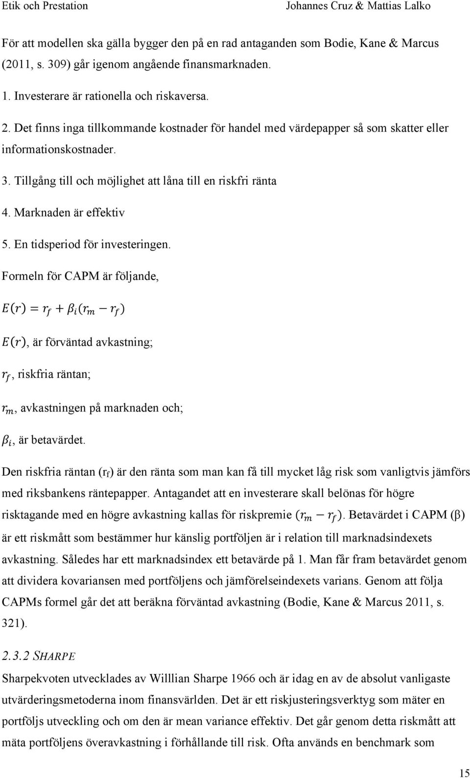 En tidsperiod för investeringen. Formeln för CAPM är följande, E r = r! + β! (r! r! ) E r, är förväntad avkastning; r!, riskfria räntan; r!, avkastningen på marknaden och; β!, är betavärdet.