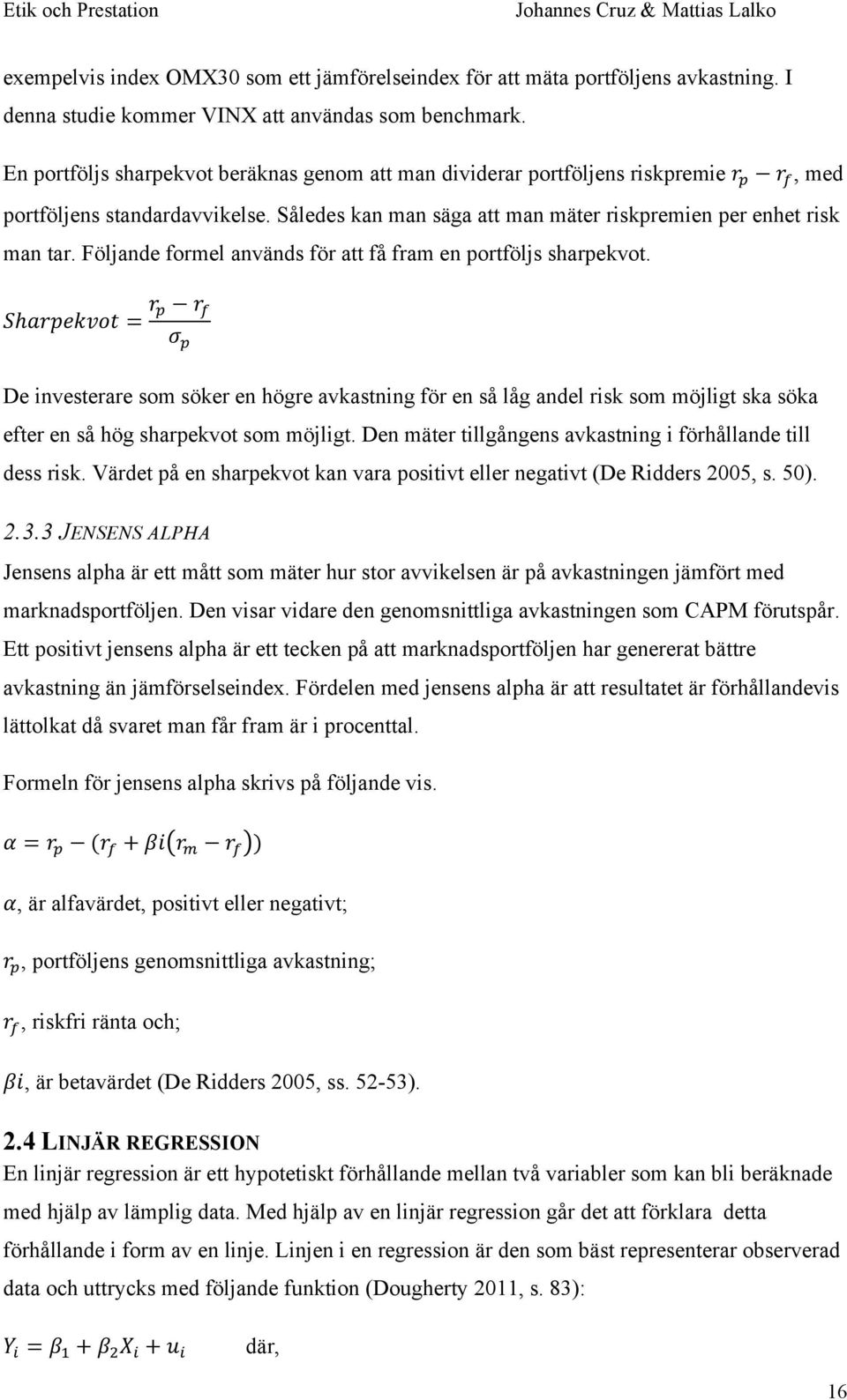 Följande formel används för att få fram en portföljs sharpekvot. Sharpekvot = r! r! σ!