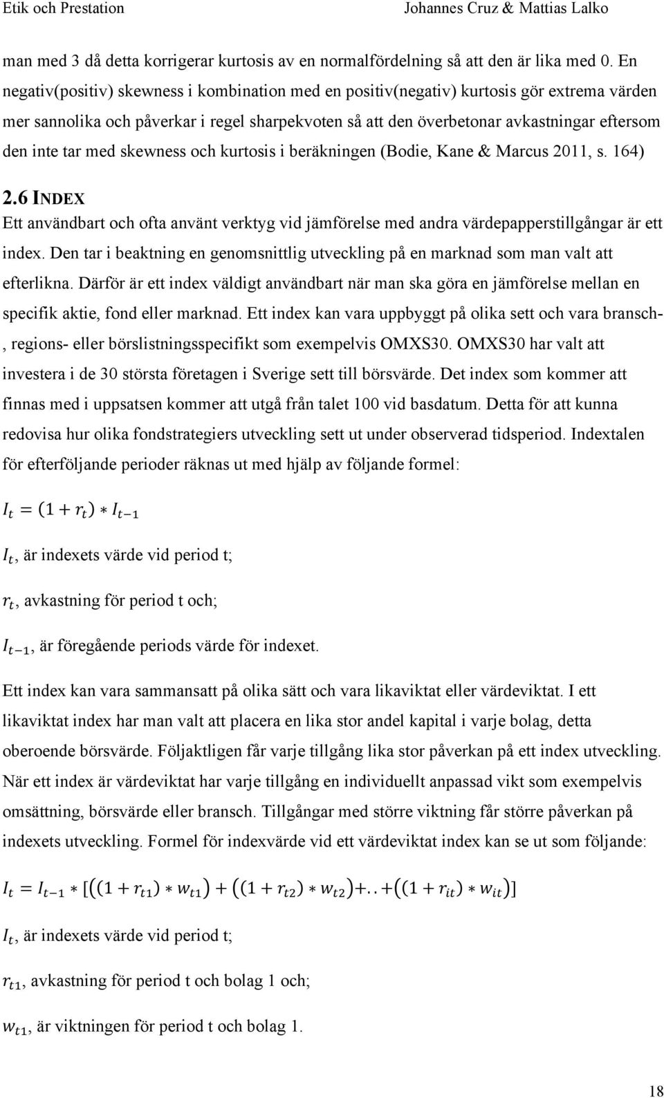 tar med skewness och kurtosis i beräkningen (Bodie, Kane & Marcus 2011, s. 164) 2.6 INDEX Ett användbart och ofta använt verktyg vid jämförelse med andra värdepapperstillgångar är ett index.