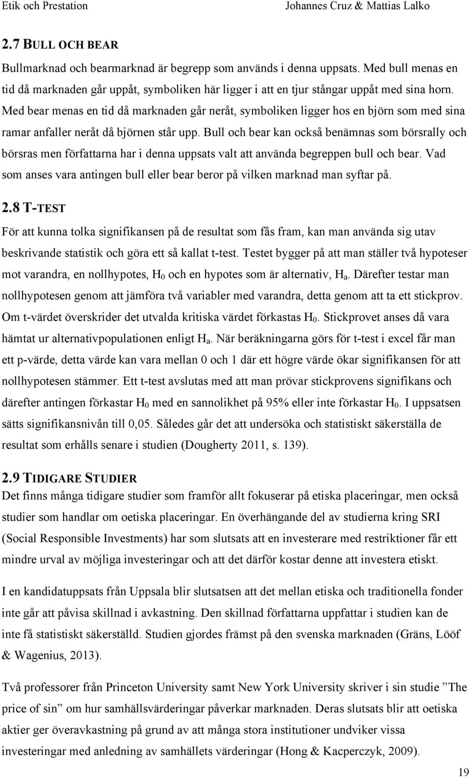 Bull och bear kan också benämnas som börsrally och börsras men författarna har i denna uppsats valt att använda begreppen bull och bear.