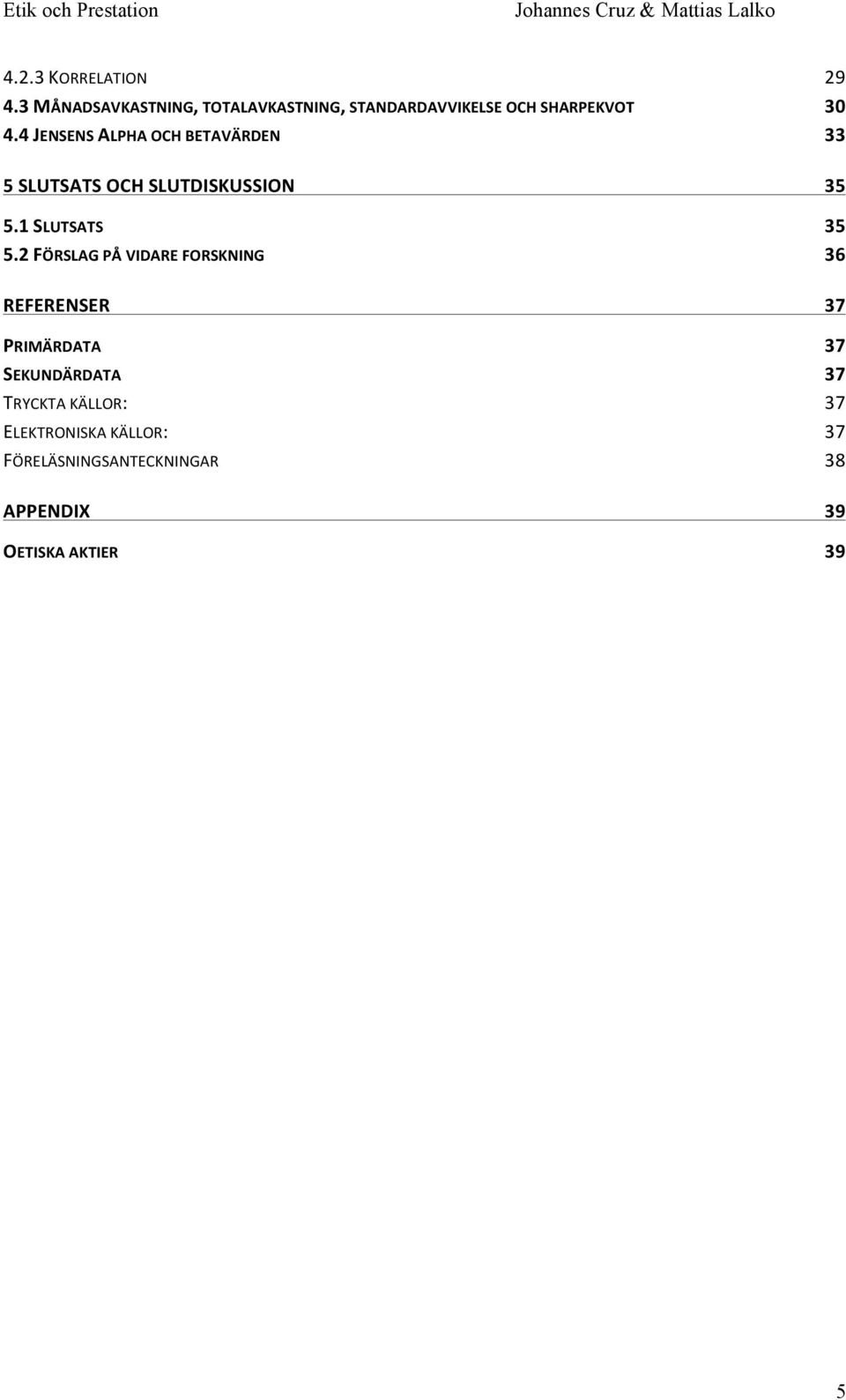 4 JENSENS ALPHA OCH BETAVÄRDEN 33 5 SLUTSATS OCH SLUTDISKUSSION 35 5.1 SLUTSATS 35 5.