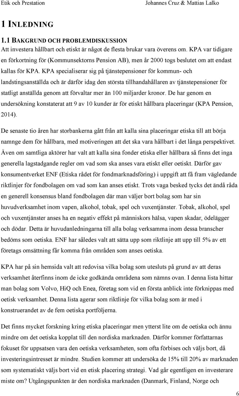 KPA specialiserar sig på tjänstepensioner för kommun- och landstingsanställda och är därför idag den största tillhandahållaren av tjänstepensioner för statligt anställda genom att förvaltar mer än