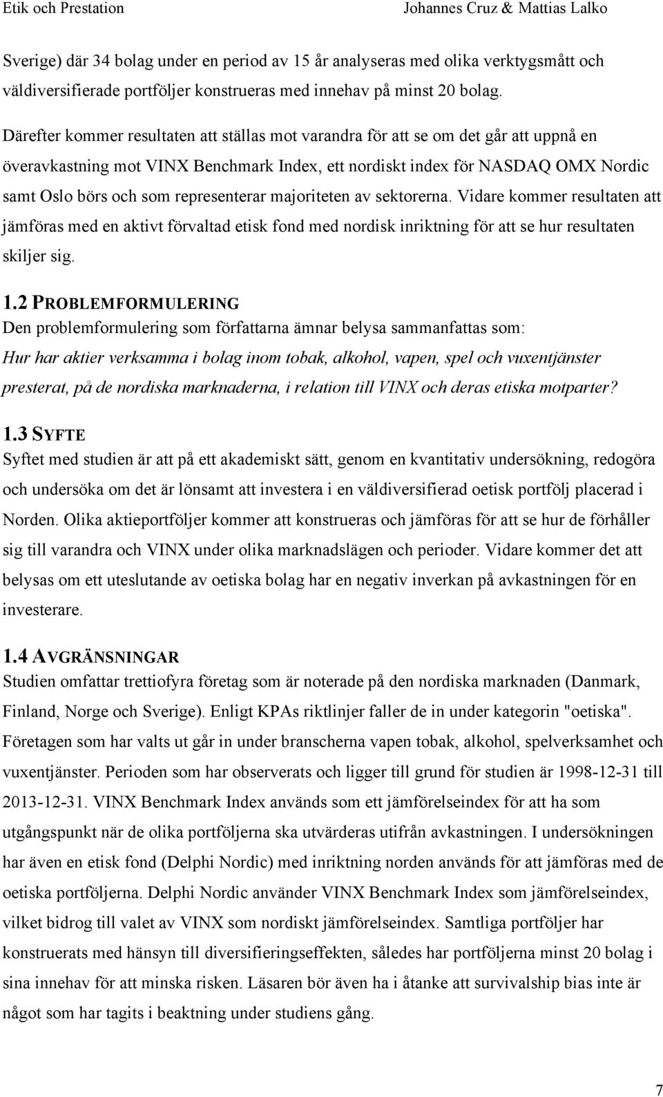 representerar majoriteten av sektorerna. Vidare kommer resultaten att jämföras med en aktivt förvaltad etisk fond med nordisk inriktning för att se hur resultaten skiljer sig. 1.