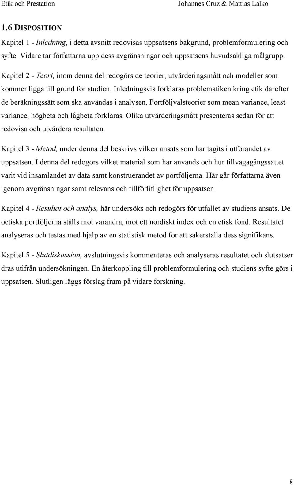 Inledningsvis förklaras problematiken kring etik därefter de beräkningssätt som ska användas i analysen. Portföljvalsteorier som mean variance, least variance, högbeta och lågbeta förklaras.