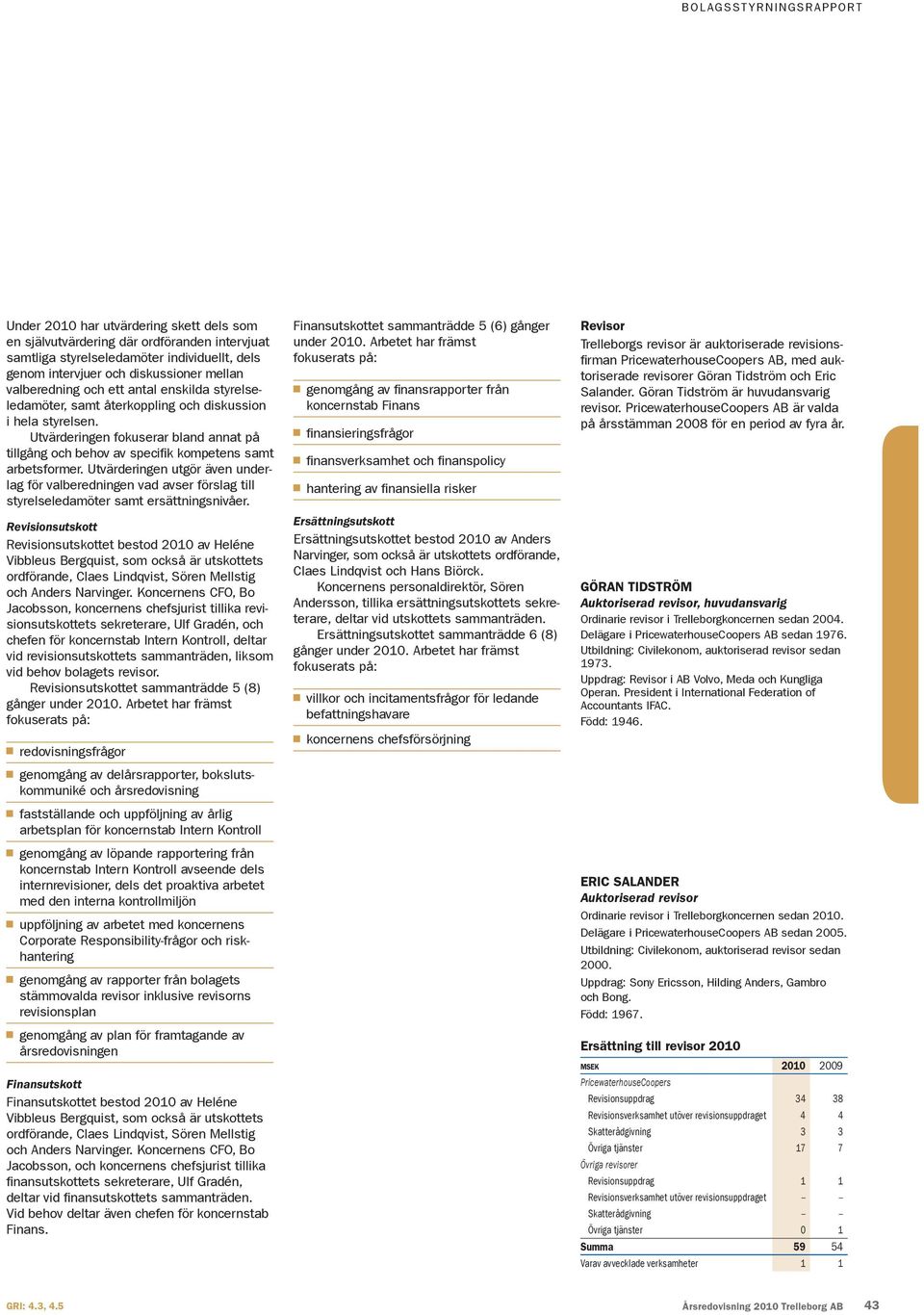 Utvärderingen utgör även underlag för valberedningen vad avser förslag till styrelseledamöter samt ersättningsnivåer.