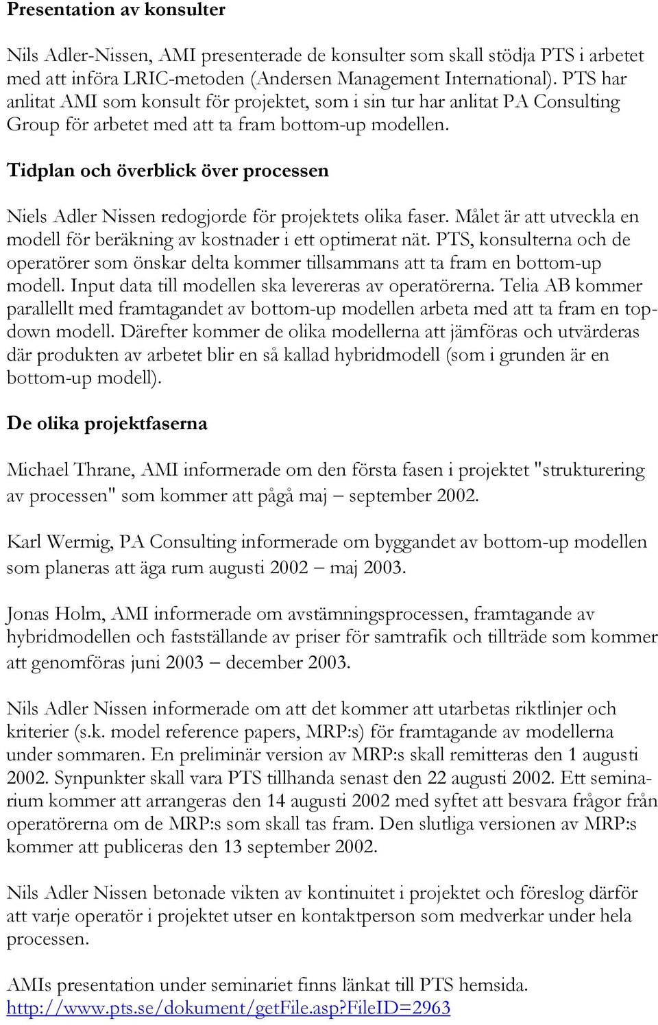 Tidplan och överblick över processen Niels Adler Nissen redogjorde för projektets olika faser. Målet är att utveckla en modell för beräkning av kostnader i ett optimerat nät.