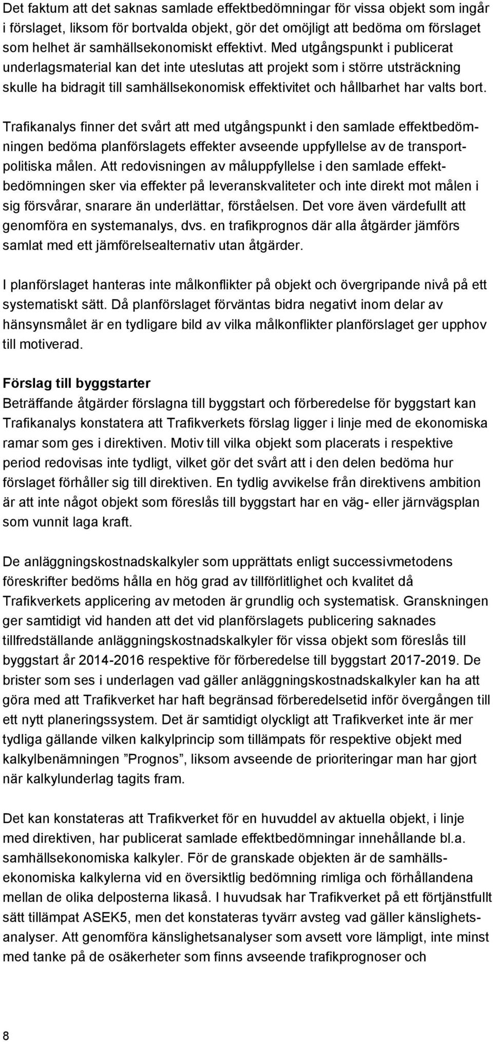 Med utgångspunkt i publicerat underlagsmaterial kan det inte uteslutas att projekt som i större utsträckning skulle ha bidragit till samhällsekonomisk effektivitet och hållbarhet har valts bort.