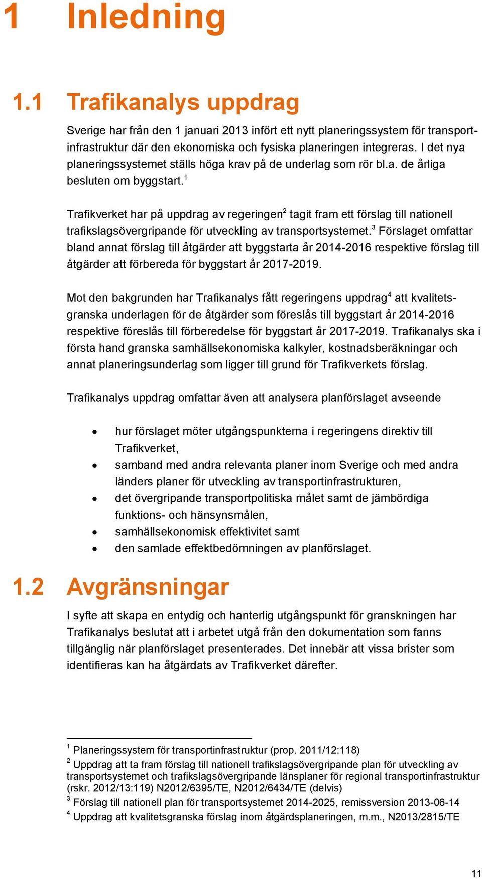 1 Trafikverket har på uppdrag av regeringen 2 tagit fram ett förslag till nationell trafikslagsövergripande för utveckling av transportsystemet.