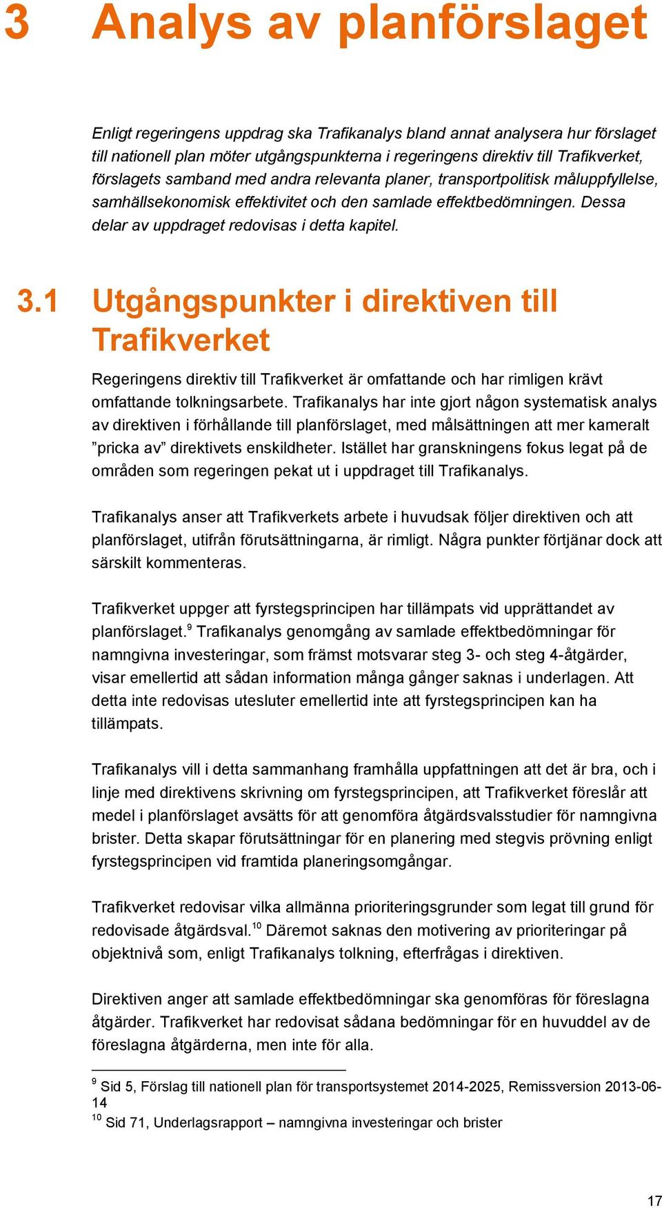 3.1 Utgångspunkter i direktiven till Trafikverket Regeringens direktiv till Trafikverket är omfattande och har rimligen krävt omfattande tolkningsarbete.