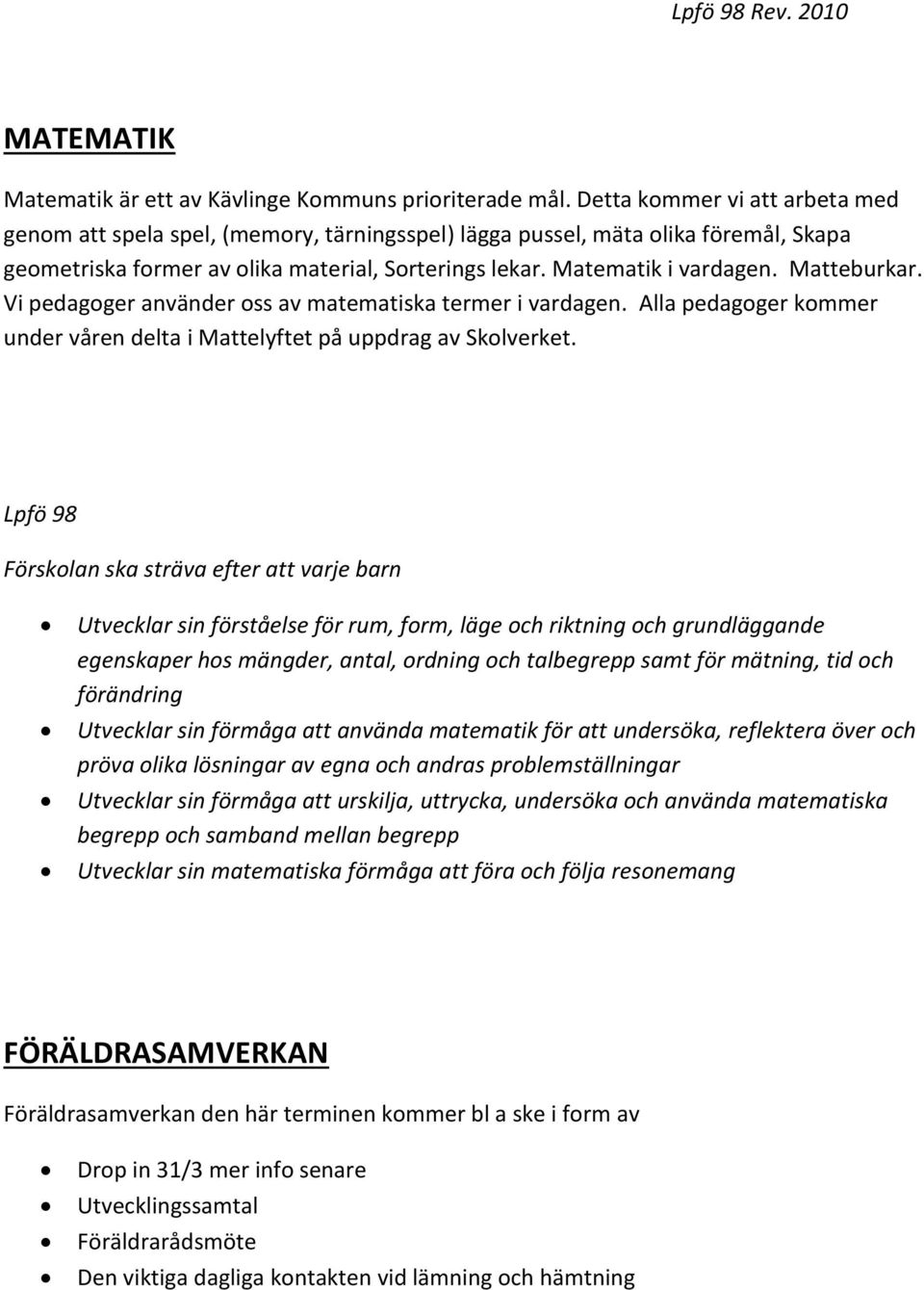 Matteburkar. Vi pedagoger använder oss av matematiska termer i vardagen. Alla pedagoger kommer under våren delta i Mattelyftet på uppdrag av Skolverket.