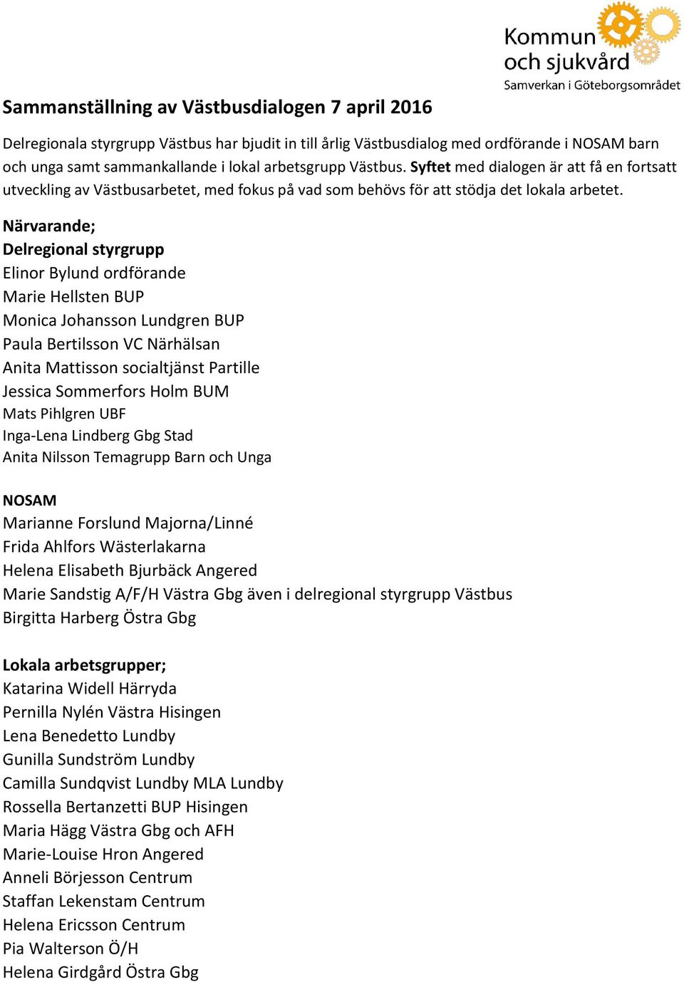 Närvarande; Delregional styrgrupp Elinor Bylund ordförande Marie Hellsten BUP Monica Johansson Lundgren BUP Paula Bertilsson VC Närhälsan Anita Mattisson socialtjänst Partille Jessica Sommerfors Holm