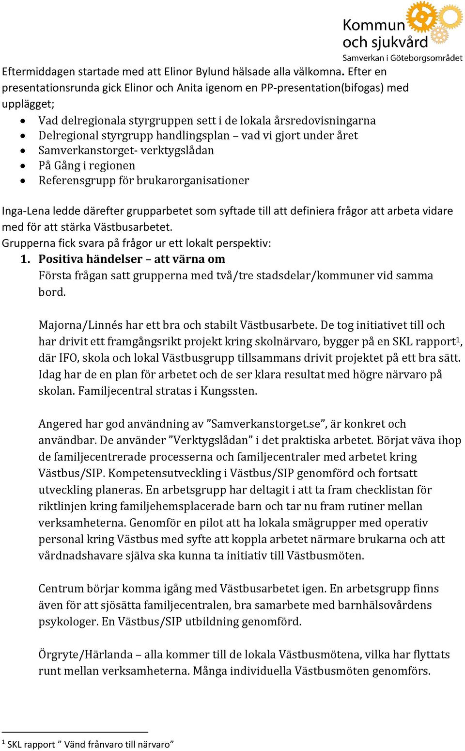 handlingsplan vad vi gjort under året Samverkanstorget- verktygslådan På Gång i regionen Referensgrupp för brukarorganisationer Inga-Lena ledde därefter grupparbetet som syftade till att definiera