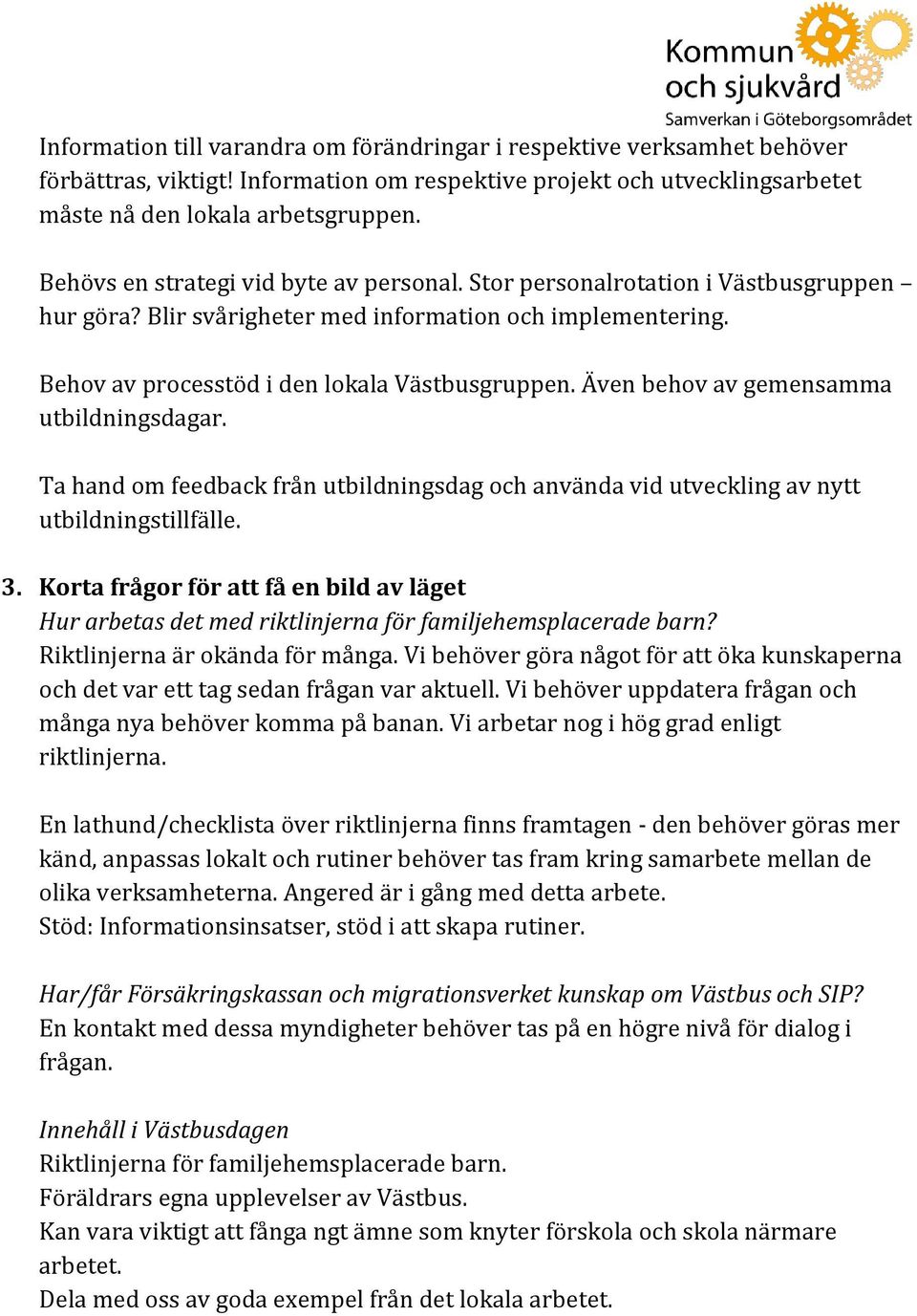 Även behov av gemensamma utbildningsdagar. Ta hand om feedback från utbildningsdag och använda vid utveckling av nytt utbildningstillfälle. 3.