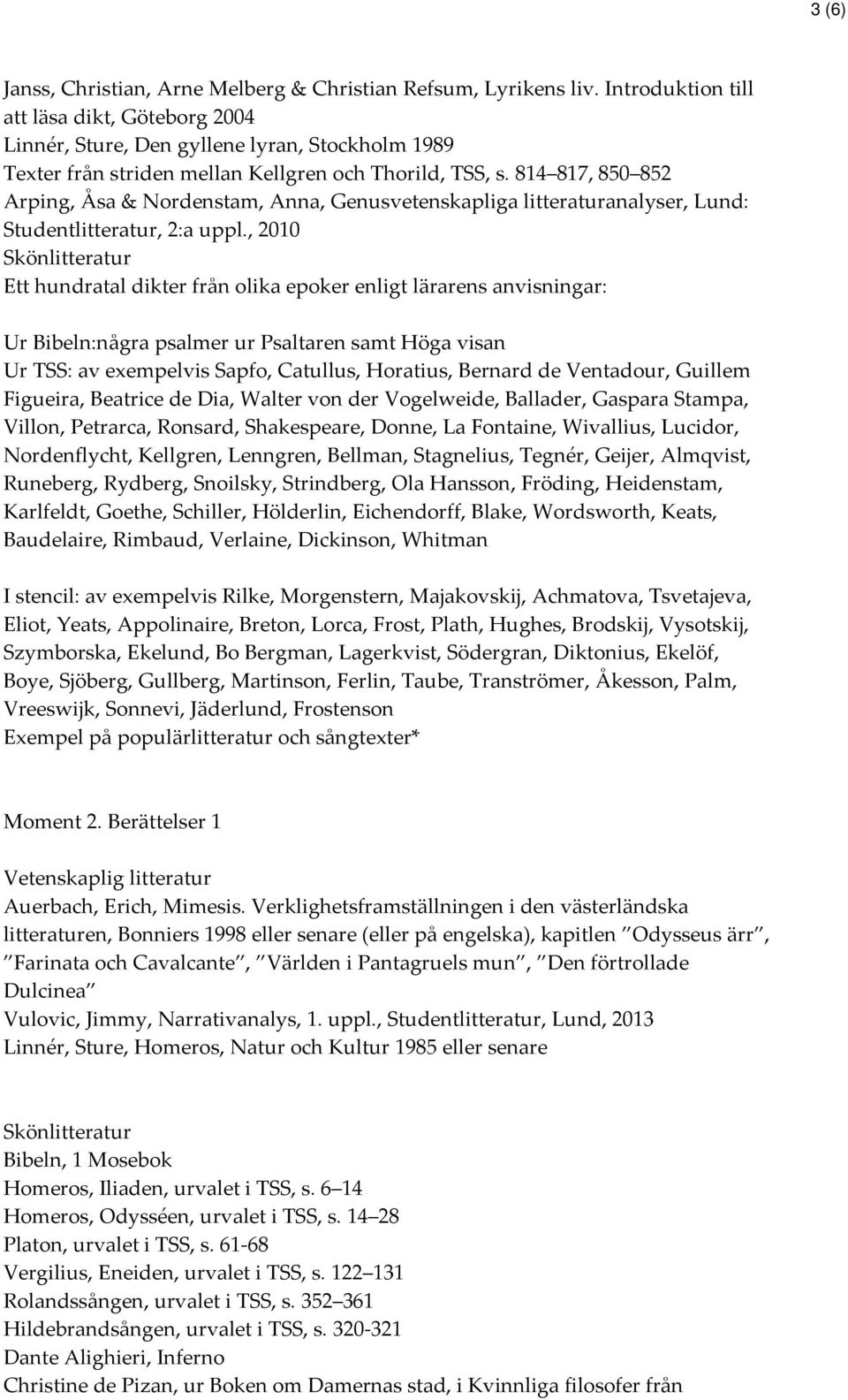 814 817, 850 852 Arping, Åsa & Nordenstam, Anna, Genusvetenskapliga litteraturanalyser, Lund: Studentlitteratur, 2:a uppl.