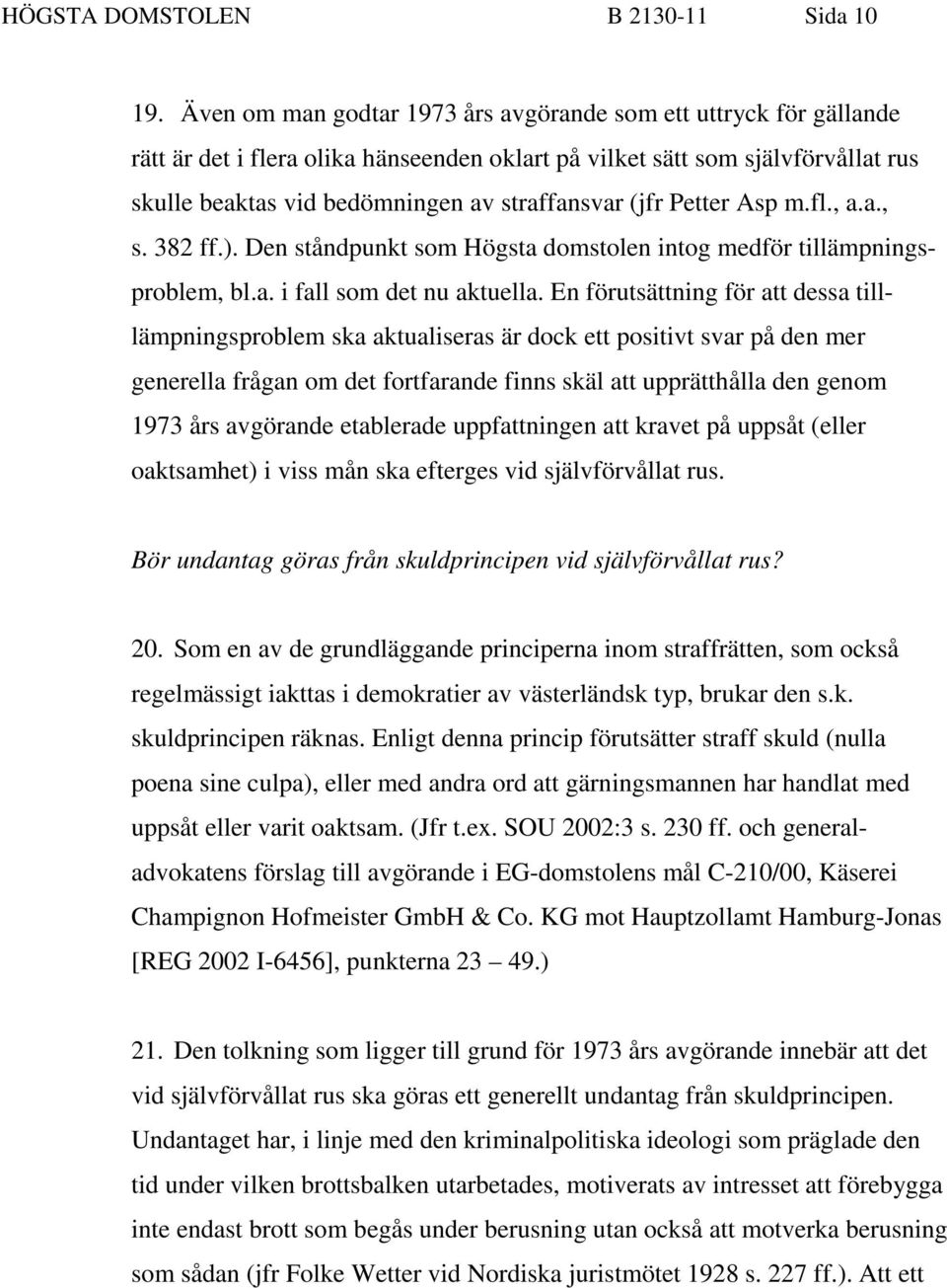 (jfr Petter Asp m.fl., a.a., s. 382 ff.). Den ståndpunkt som Högsta domstolen intog medför tillämpningsproblem, bl.a. i fall som det nu aktuella.