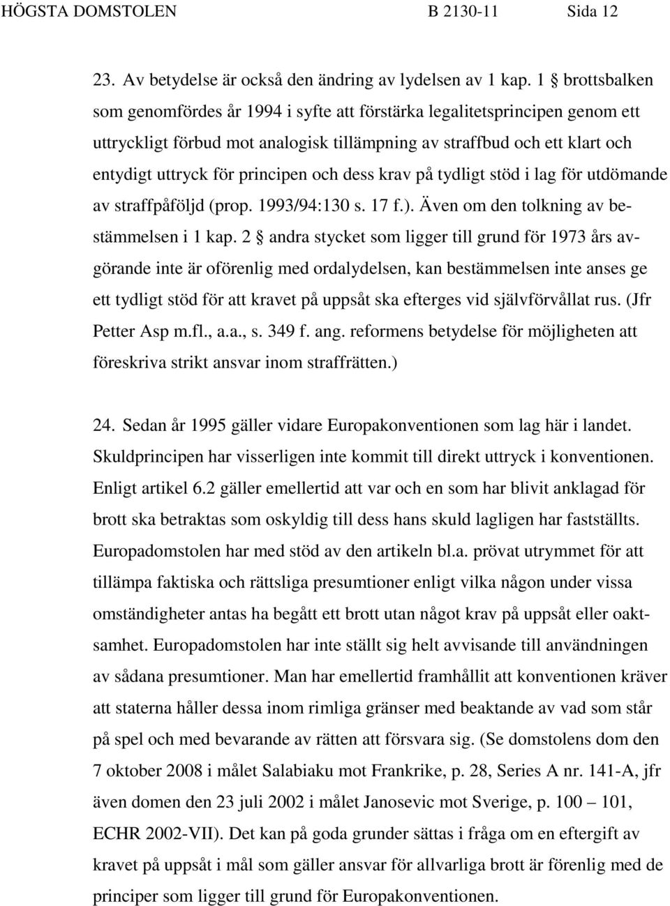 och dess krav på tydligt stöd i lag för utdömande av straffpåföljd (prop. 1993/94:130 s. 17 f.). Även om den tolkning av bestämmelsen i 1 kap.