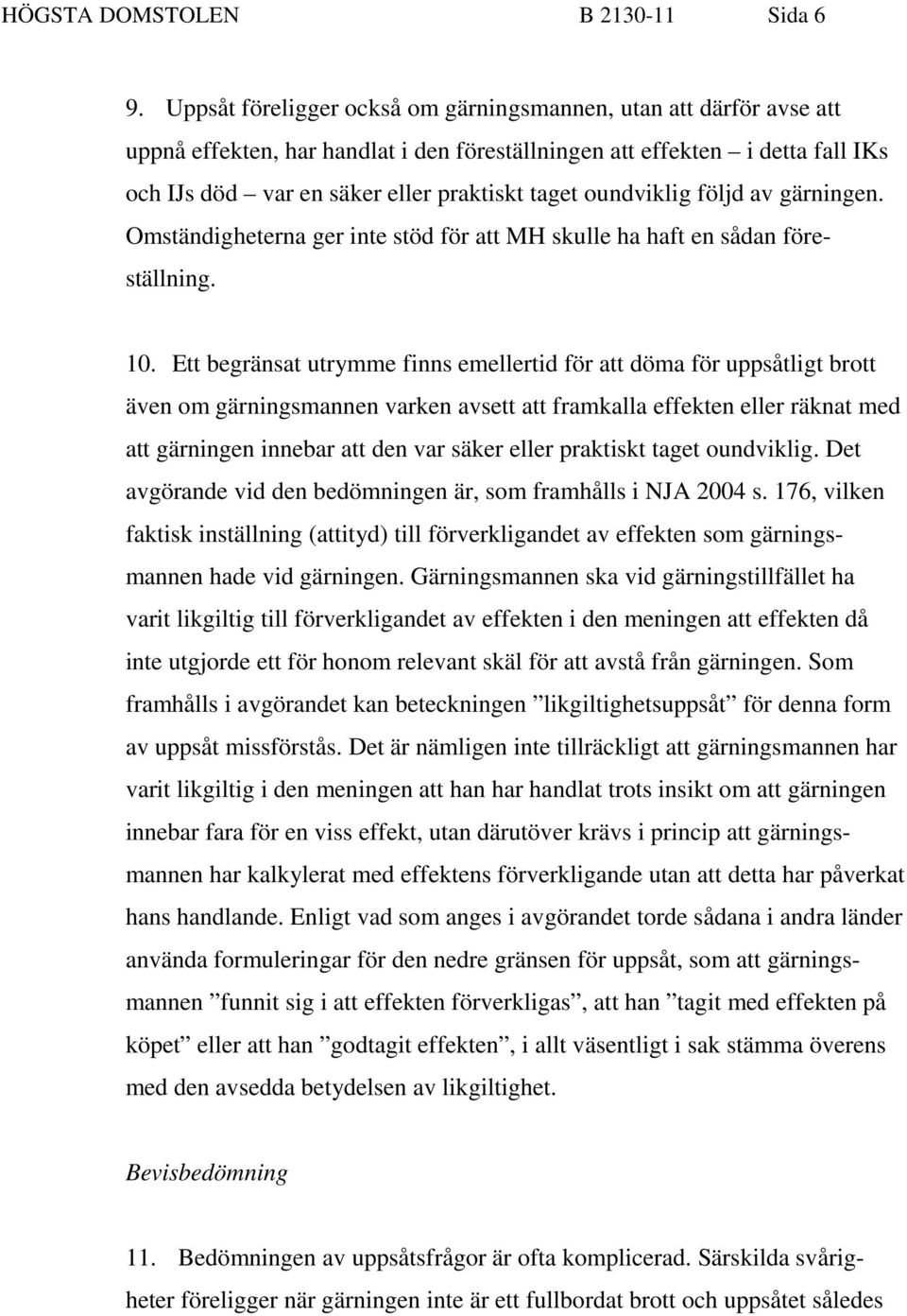 oundviklig följd av gärningen. Omständigheterna ger inte stöd för att MH skulle ha haft en sådan föreställning. 10.