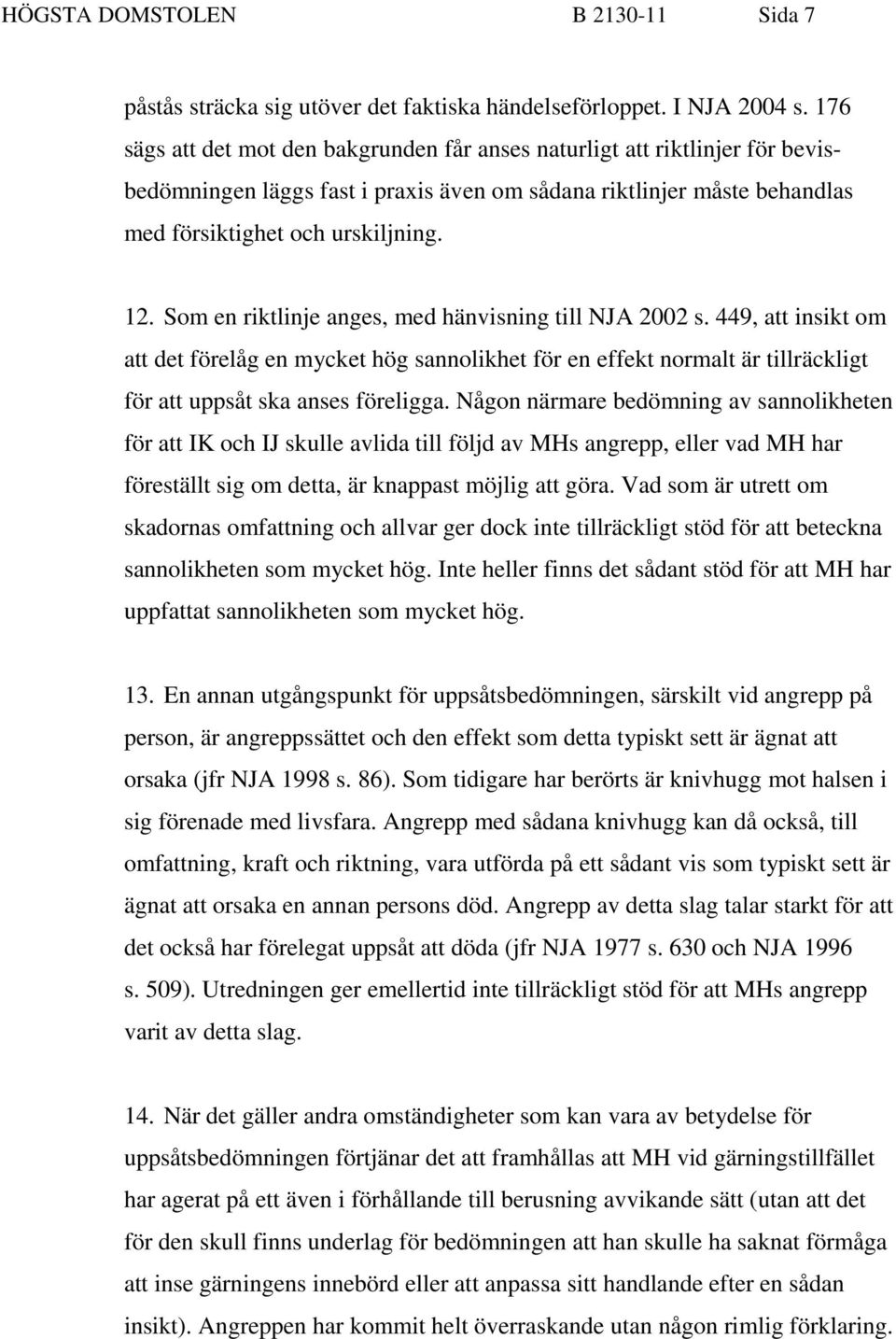 Som en riktlinje anges, med hänvisning till NJA 2002 s. 449, att insikt om att det förelåg en mycket hög sannolikhet för en effekt normalt är tillräckligt för att uppsåt ska anses föreligga.