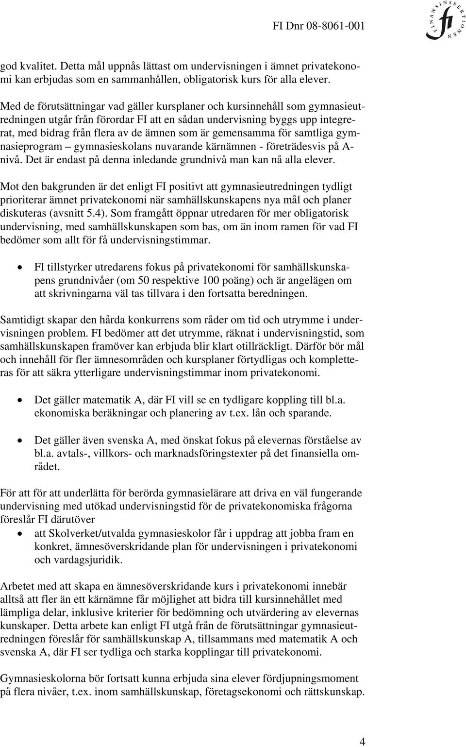 gemensamma för samtliga gymnasieprogram gymnasieskolans nuvarande kärnämnen - företrädesvis på A- nivå. Det är endast på denna inledande grundnivå man kan nå alla elever.