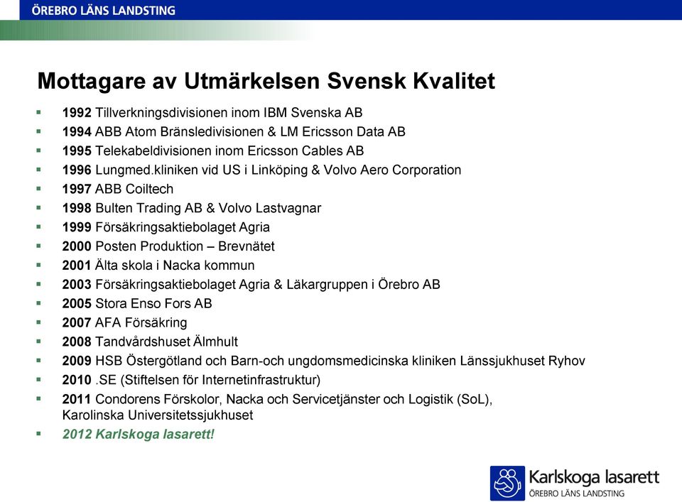kliniken vid US i Linköping & Volvo Aero Corporation 1997 ABB Coiltech 1998 Bulten Trading AB & Volvo Lastvagnar 1999 Försäkringsaktiebolaget Agria 2000 Posten Produktion Brevnätet 2001 Älta skola i