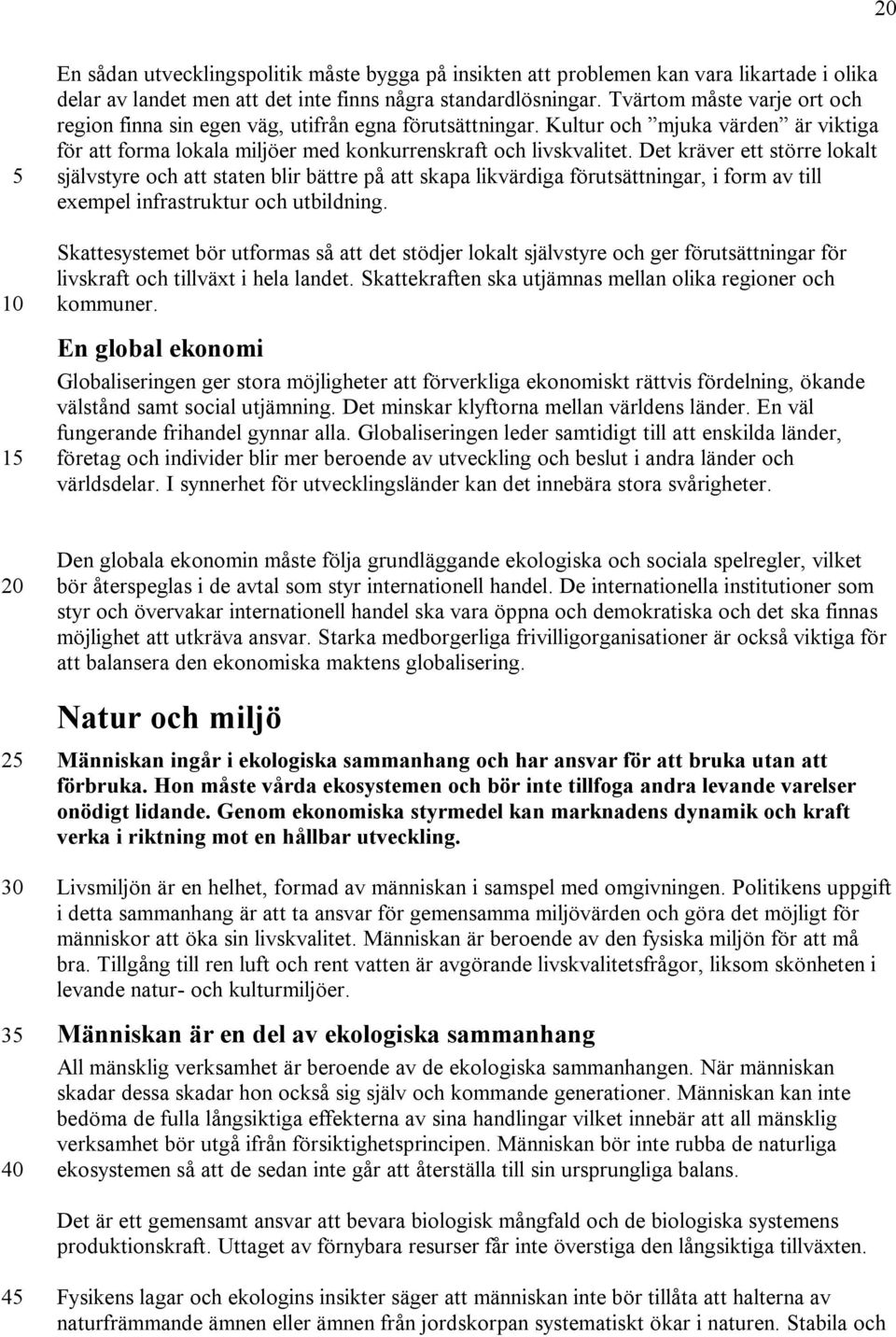 Det kräver ett större lokalt självstyre och att staten blir bättre på att skapa likvärdiga förutsättningar, i form av till exempel infrastruktur och utbildning.