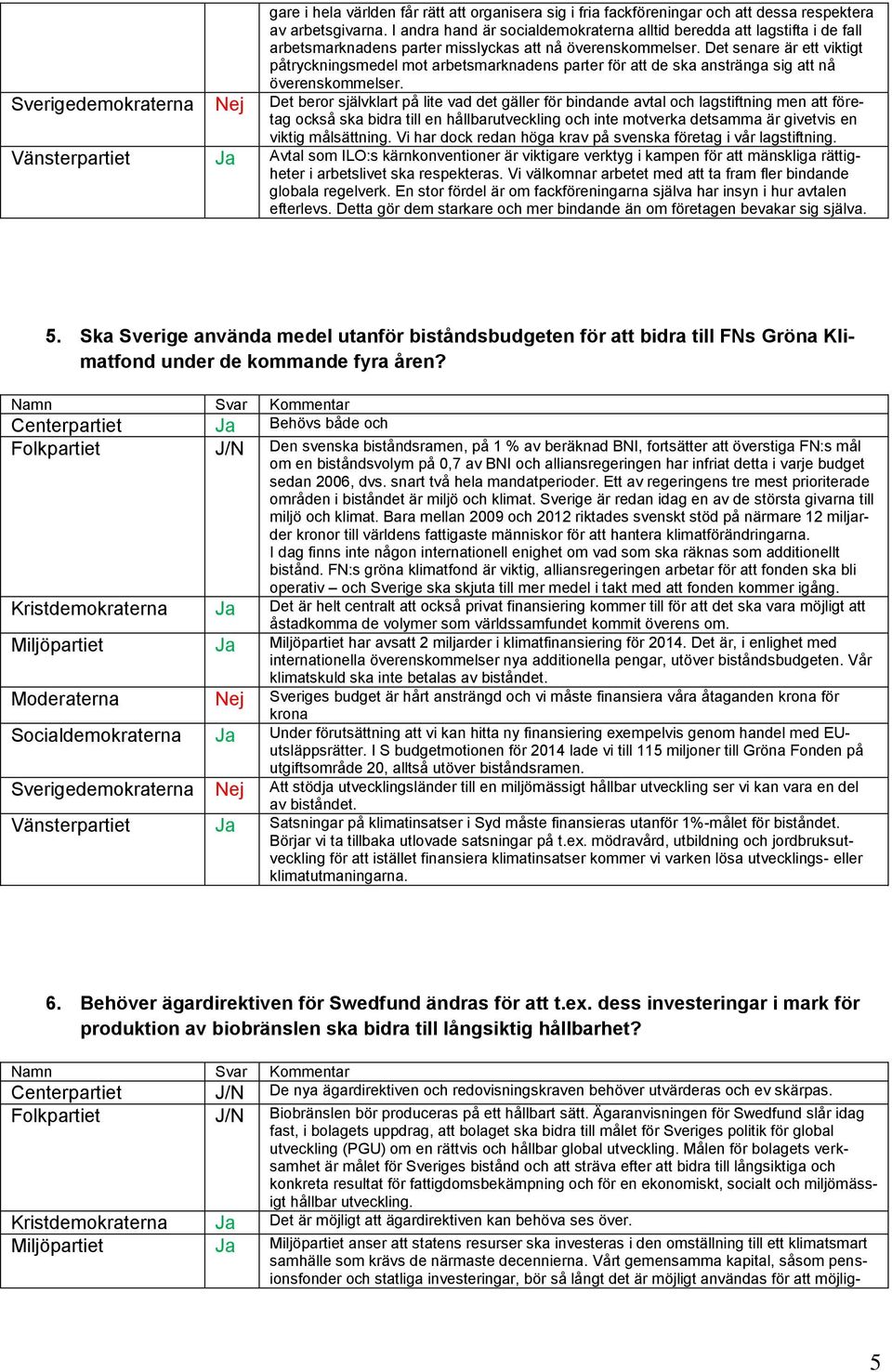 Det senare är ett viktigt påtryckningsmedel mot arbetsmarknadens parter för att de ska anstränga sig att nå överenskommelser.