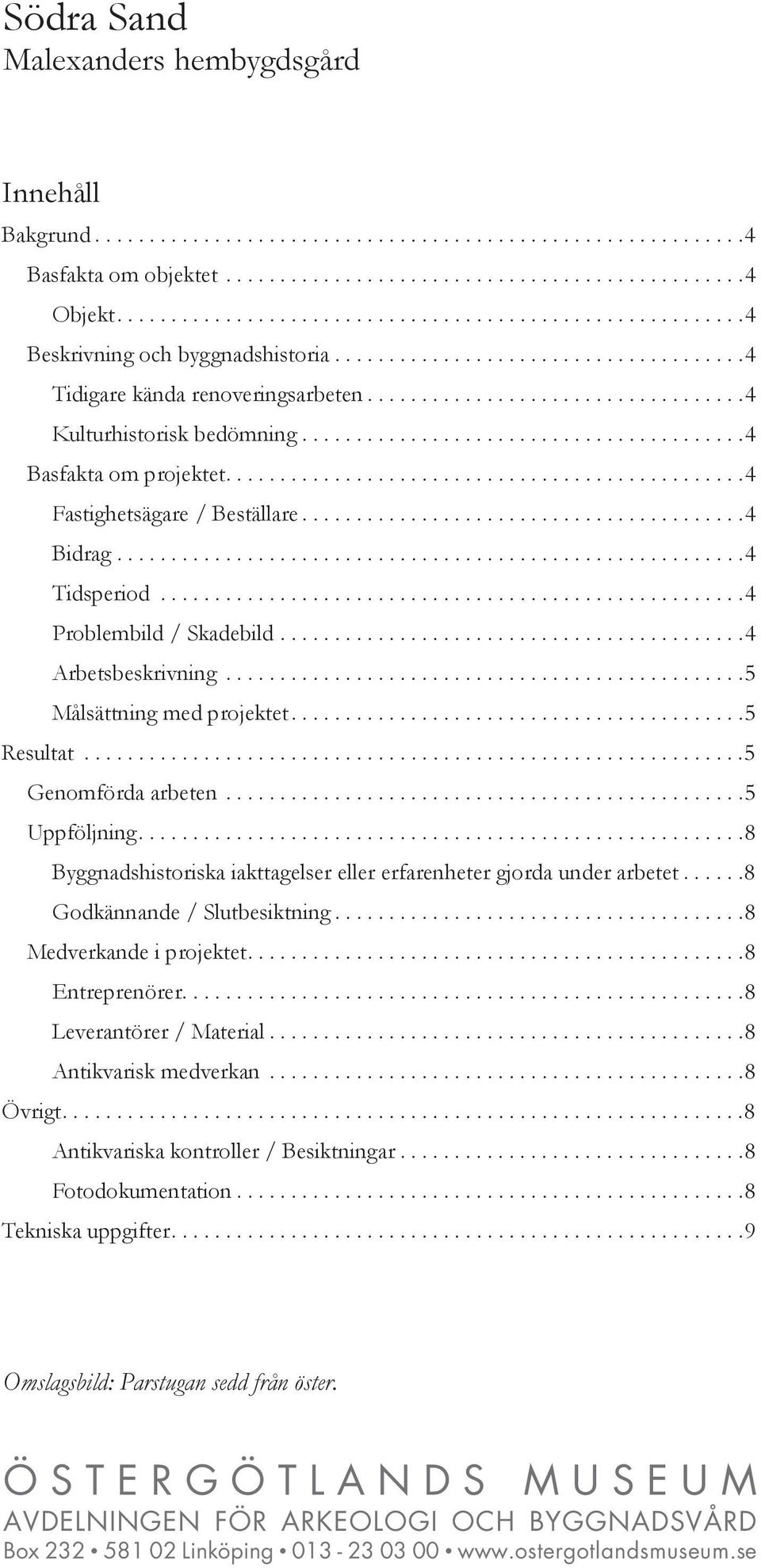 ........................................4 Basfakta om projektet................................................4 Fastighetsägare / Beställare.........................................4 Bidrag.