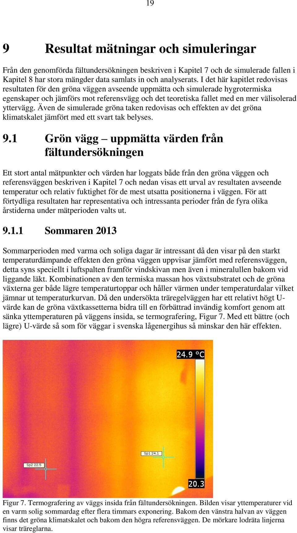 yttervägg. Även de simulerade gröna taken redovisas och effekten av det gröna klimatskalet jämfört med ett svart tak belyses. 9.