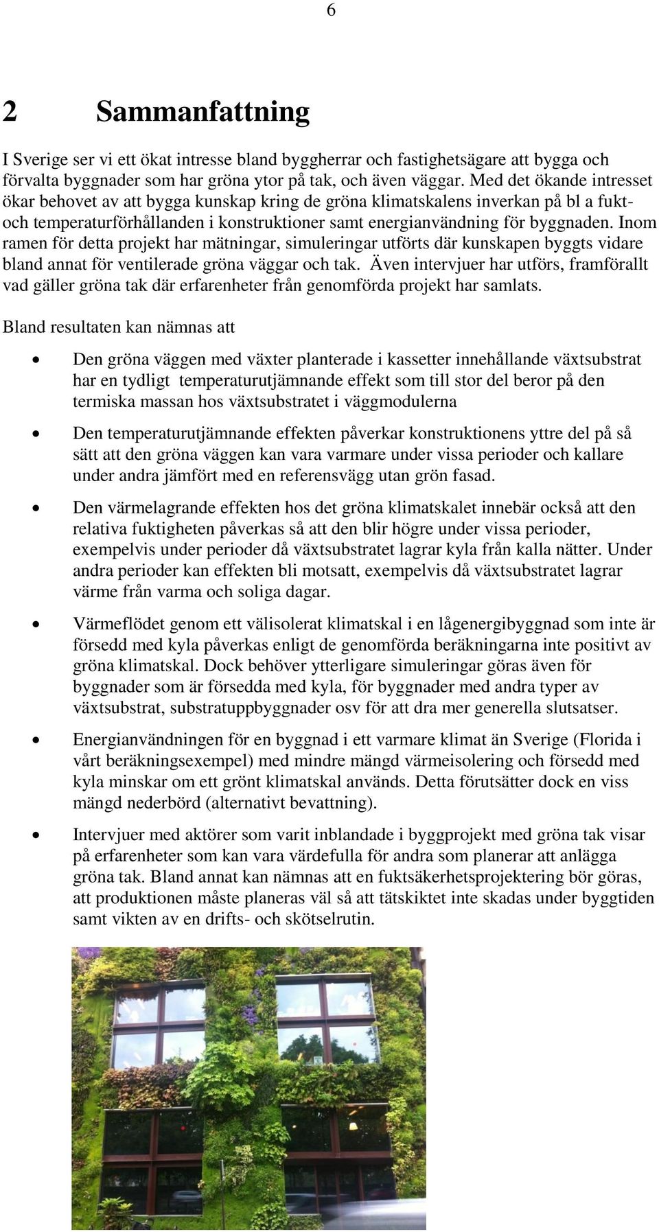 Inom ramen för detta projekt har mätningar, simuleringar utförts där kunskapen byggts vidare bland annat för ventilerade gröna väggar och tak.