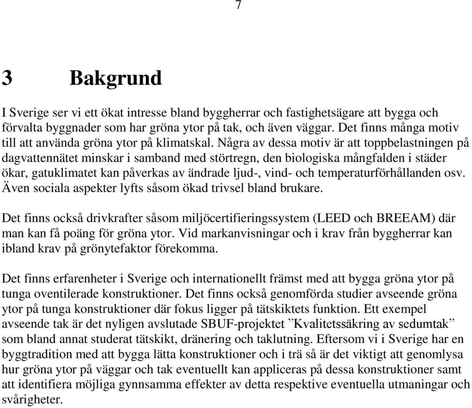 Några av dessa motiv är att toppbelastningen på dagvattennätet minskar i samband med störtregn, den biologiska mångfalden i städer ökar, gatuklimatet kan påverkas av ändrade ljud-, vind- och