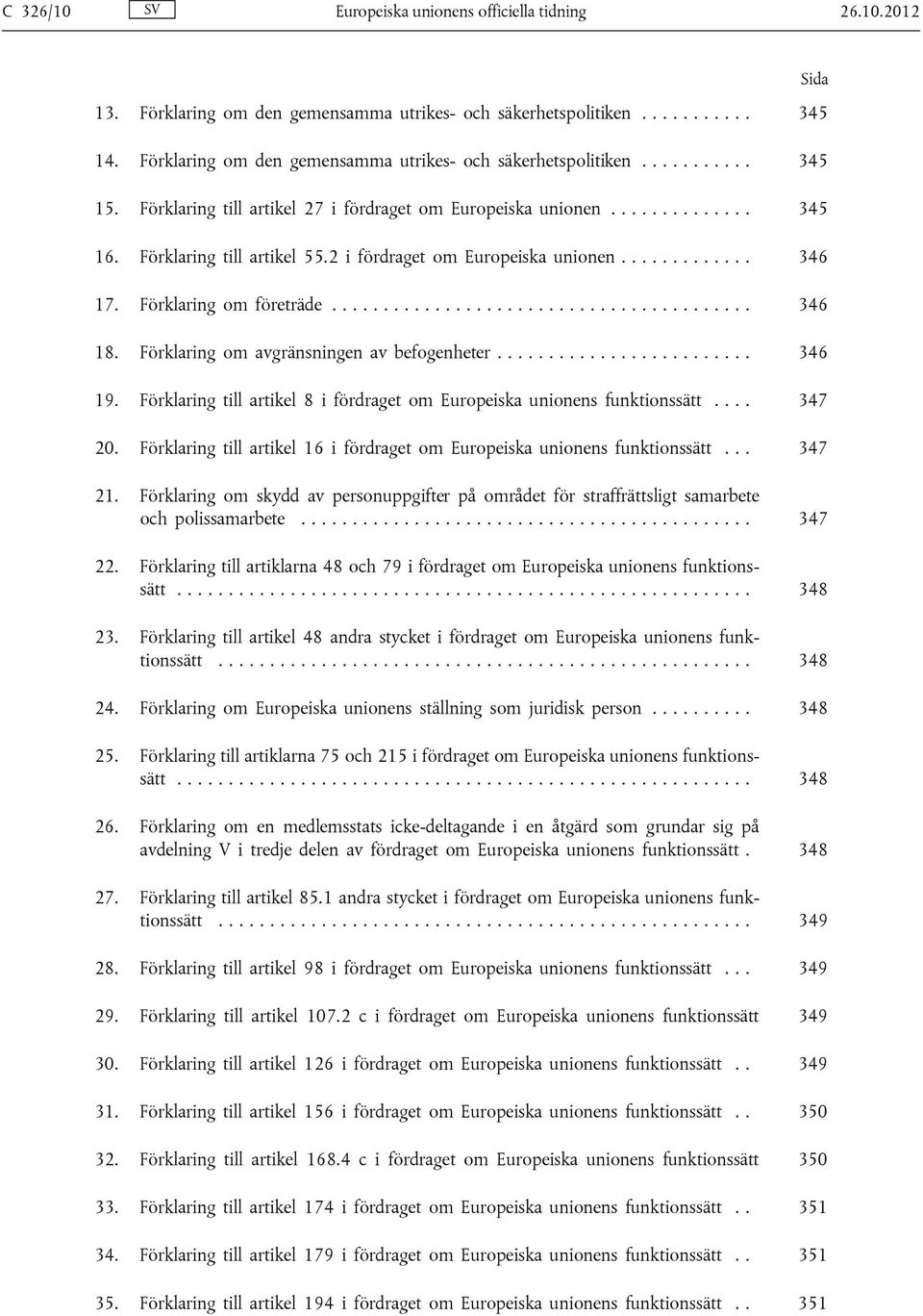 2 i fördraget om Europeiska unionen............. 346 17. Förklaring om företräde......................................... 346 18. Förklaring om avgränsningen av befogenheter......................... 346 19.