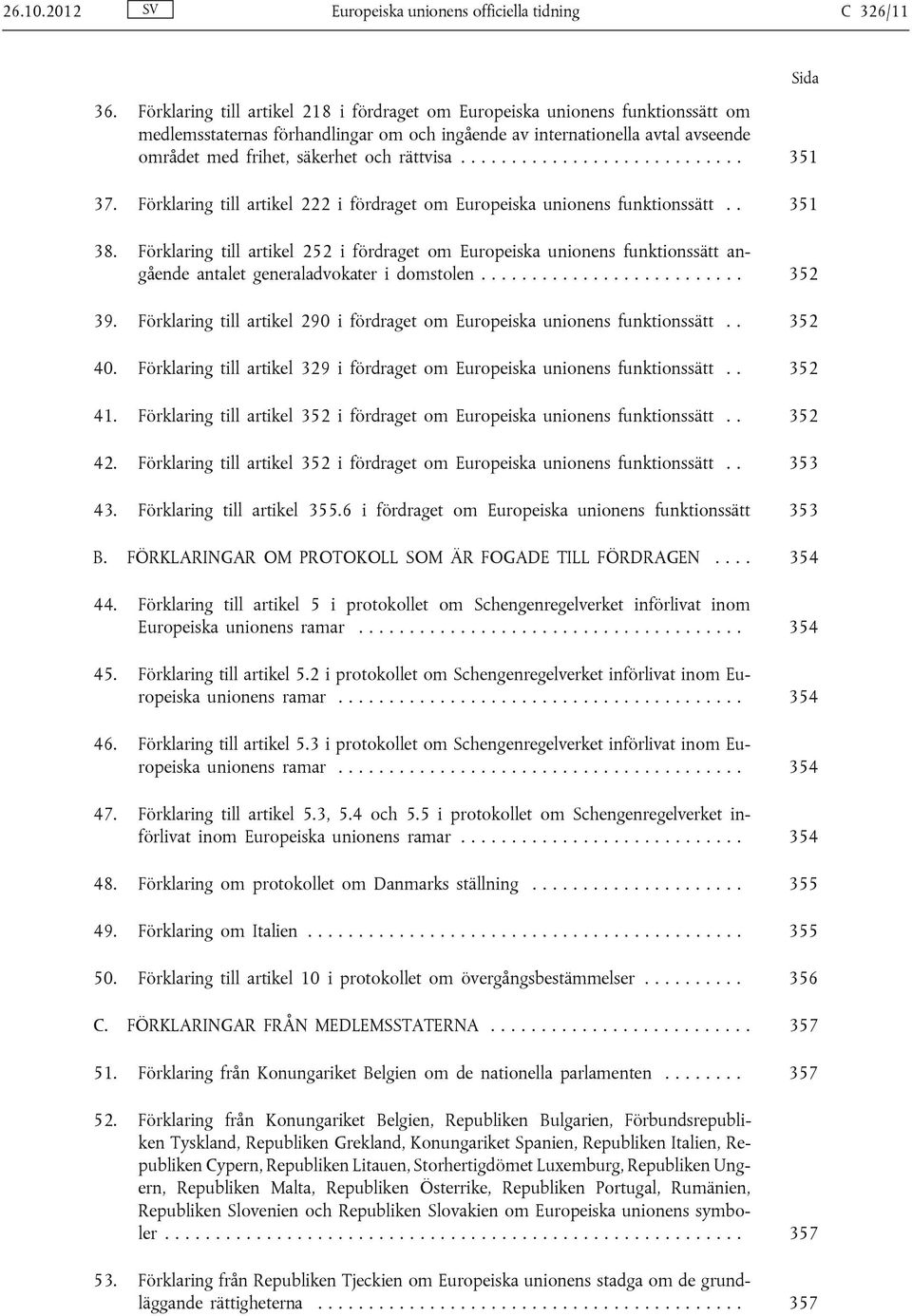 rättvisa............................ 351 37. Förklaring till artikel 222 i fördraget om Europeiska unionens funktionssätt.. 351 38.