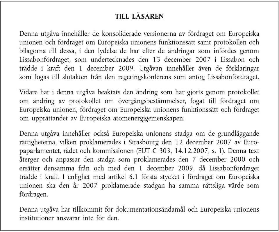 Utgåvan innehåller även de förklaringar som fogas till slutakten från den regeringskonferens som antog Lissabonfördraget.