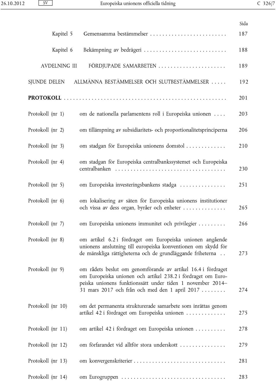 .................................................... 201 Protokoll (nr 1) om de nationella parlamentens roll i Europeiska unionen.