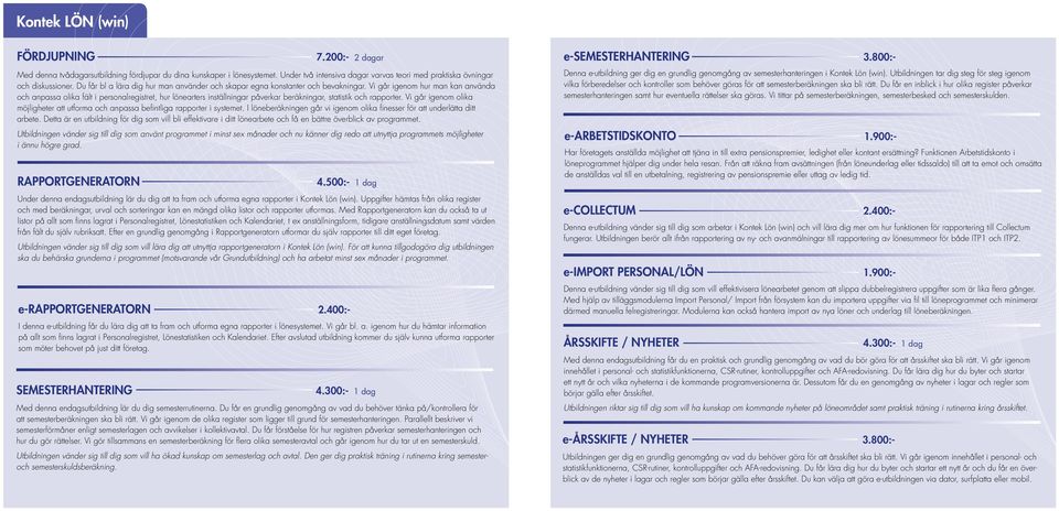 Med Rapportgeneratorn kan du också ta ut listor på allt som finns lagrat i Personalregistret, Lönestatistiken och Kalendariet, t ex anställningsform, tidigare anställningsdatum samt värden från fält