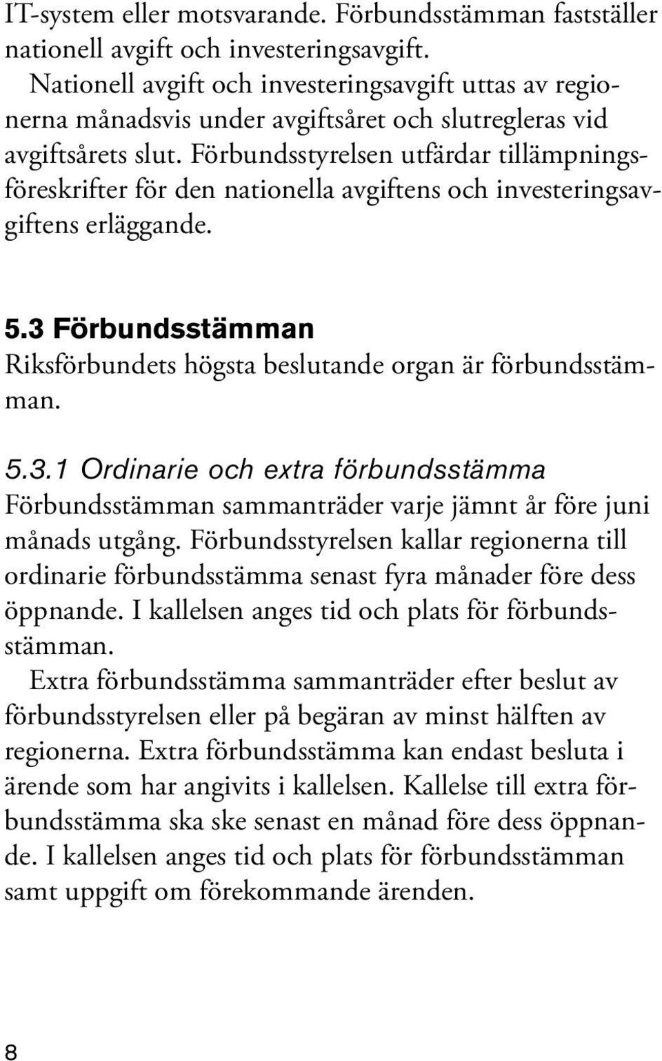 Förbundsstyrelsen utfärdar tillämpningsföreskrifter för den nationella avgiftens och investeringsavgiftens erläggande. 5.3 