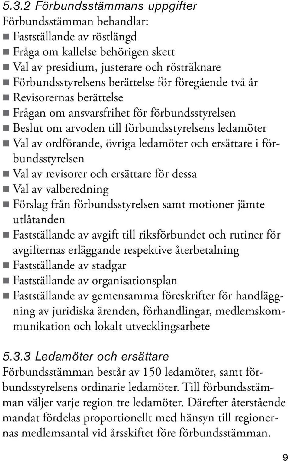 förbundsstyrelsen Val av revisorer och ersättare för dessa Val av valberedning Förslag från förbundsstyrelsen samt motioner jämte utlåtanden Fastställande av avgift till riksförbundet och rutiner för