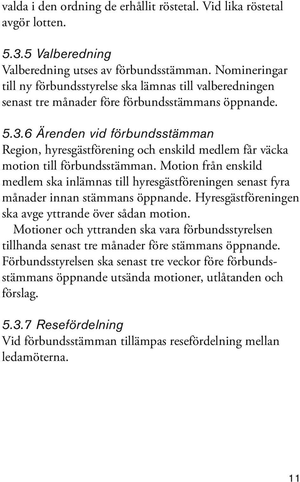 6 Ärenden vid förbundsstämman Region, hyresgästförening och enskild medlem får väcka motion till förbundsstämman.