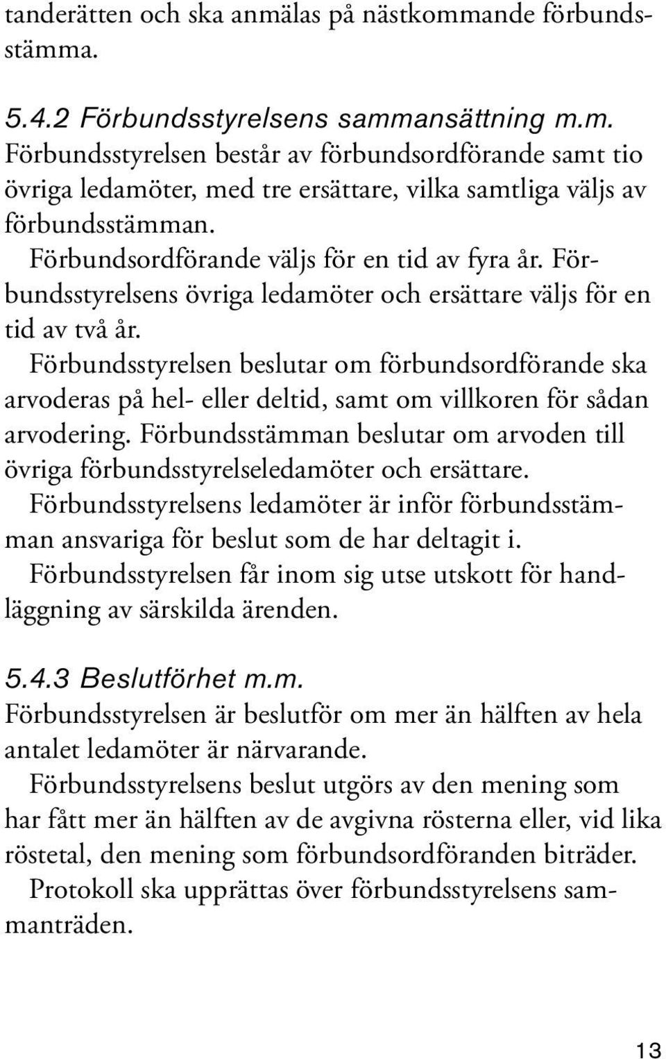 Förbundsstyrelsen beslutar om förbundsordförande ska arvoderas på hel- eller deltid, samt om villkoren för sådan arvodering.