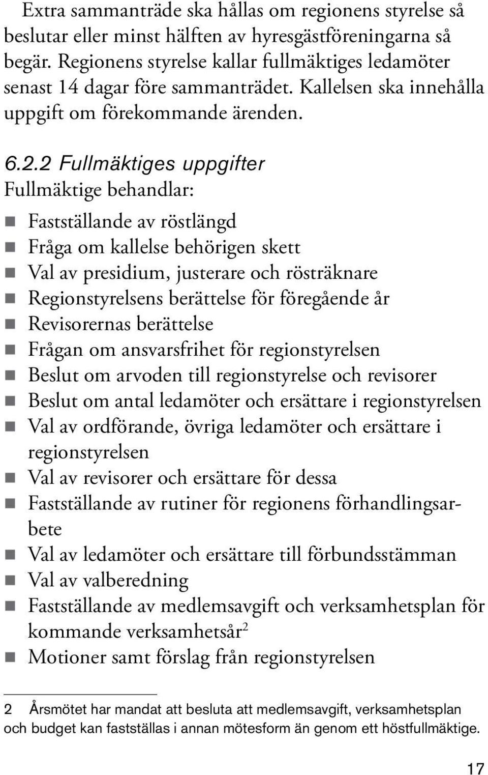 2 Fullmäktiges uppgifter Fullmäktige behandlar: Fastställande av röstlängd Fråga om kallelse behörigen skett Val av presidium, justerare och rösträknare Regionstyrelsens berättelse för föregående år