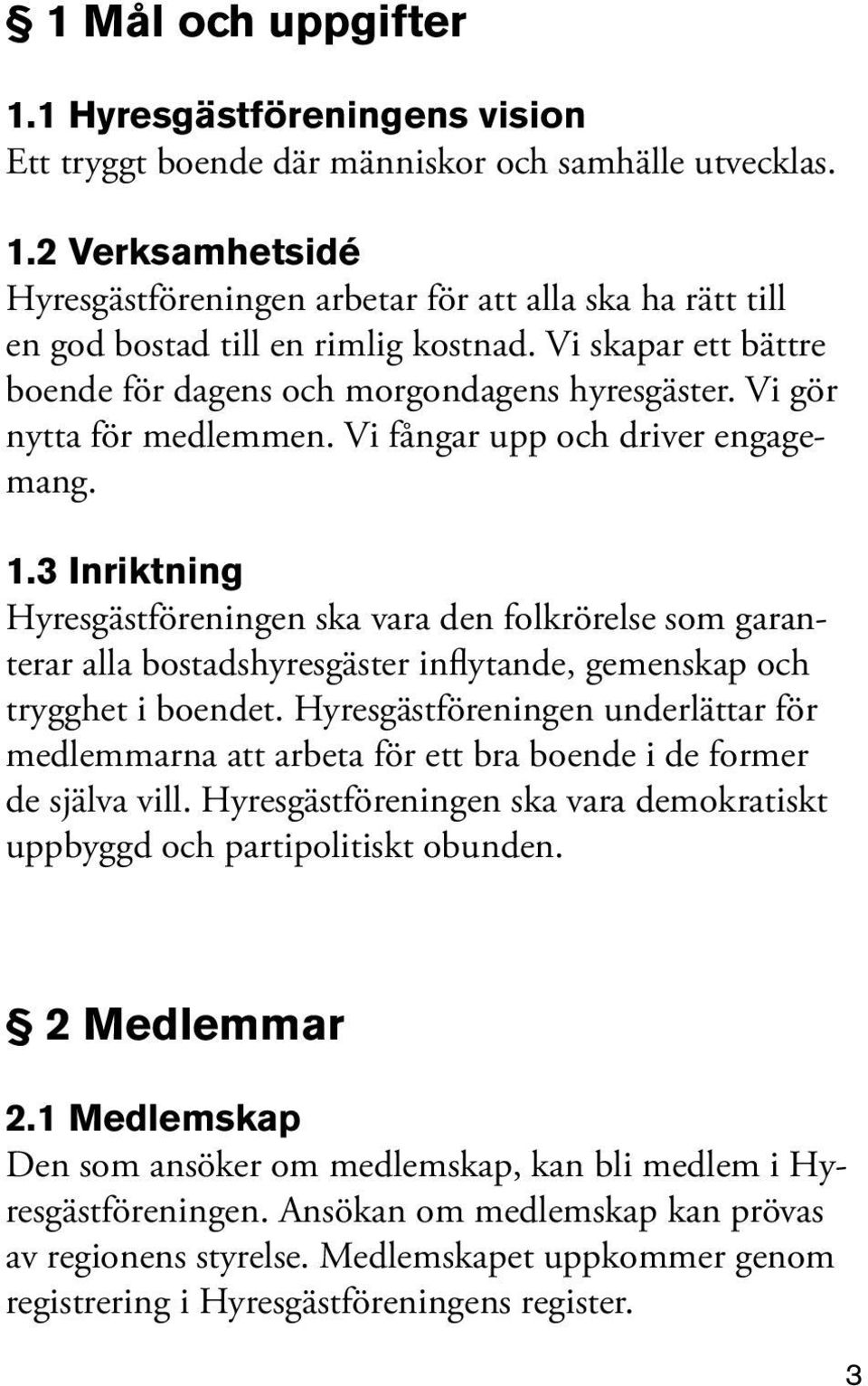 3 Inriktning Hyresgästföreningen ska vara den folkrörelse som garanterar alla bostadshyresgäster inflytande, gemenskap och trygghet i boendet.