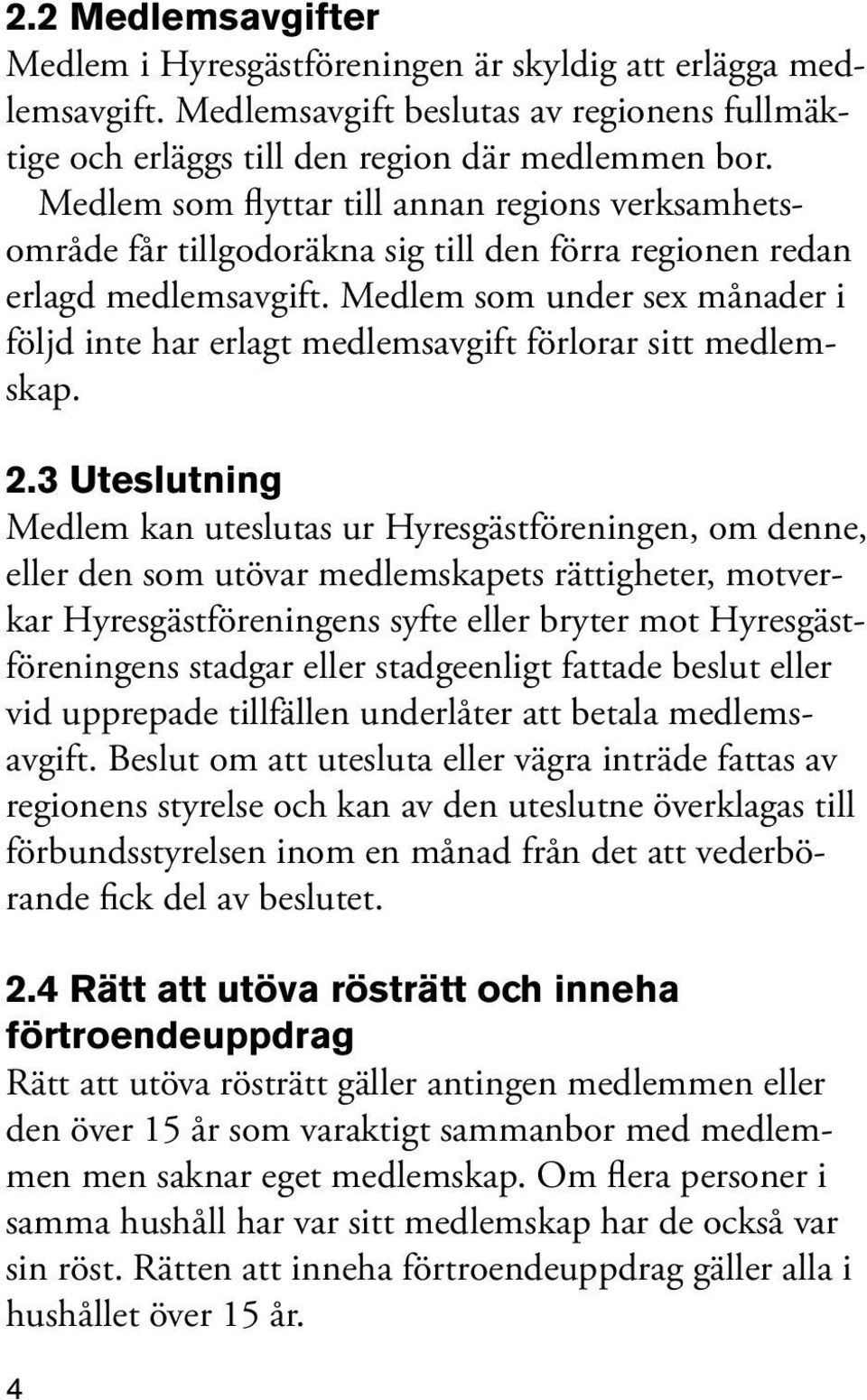 Medlem som under sex månader i följd inte har erlagt medlemsavgift förlorar sitt medlemskap. 2.