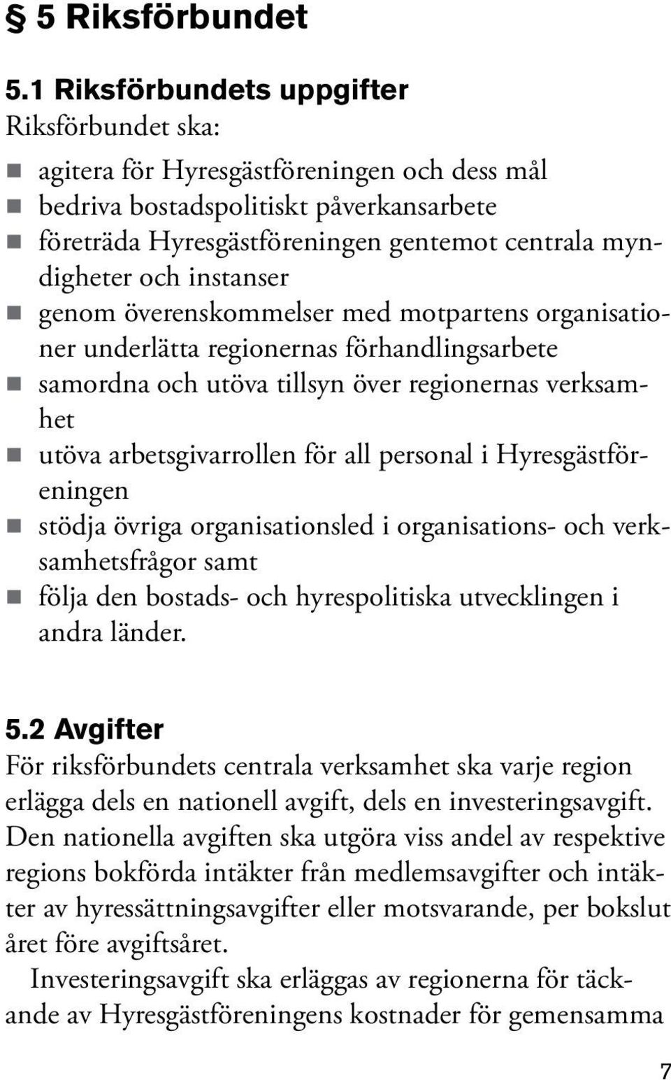 instanser genom överenskommelser med motpartens organisationer underlätta regionernas förhandlingsarbete samordna och utöva tillsyn över regionernas verksamhet utöva arbetsgivarrollen för all